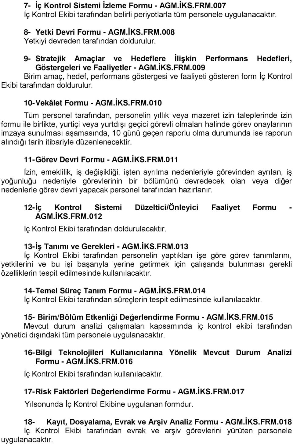 009 Birim amaç, hedef, performans göstergesi ve faaliyeti gösteren form İç Kontrol Ekibi tarafından doldurulur. 10- Vekâlet Formu - AGM.İKS.FRM.