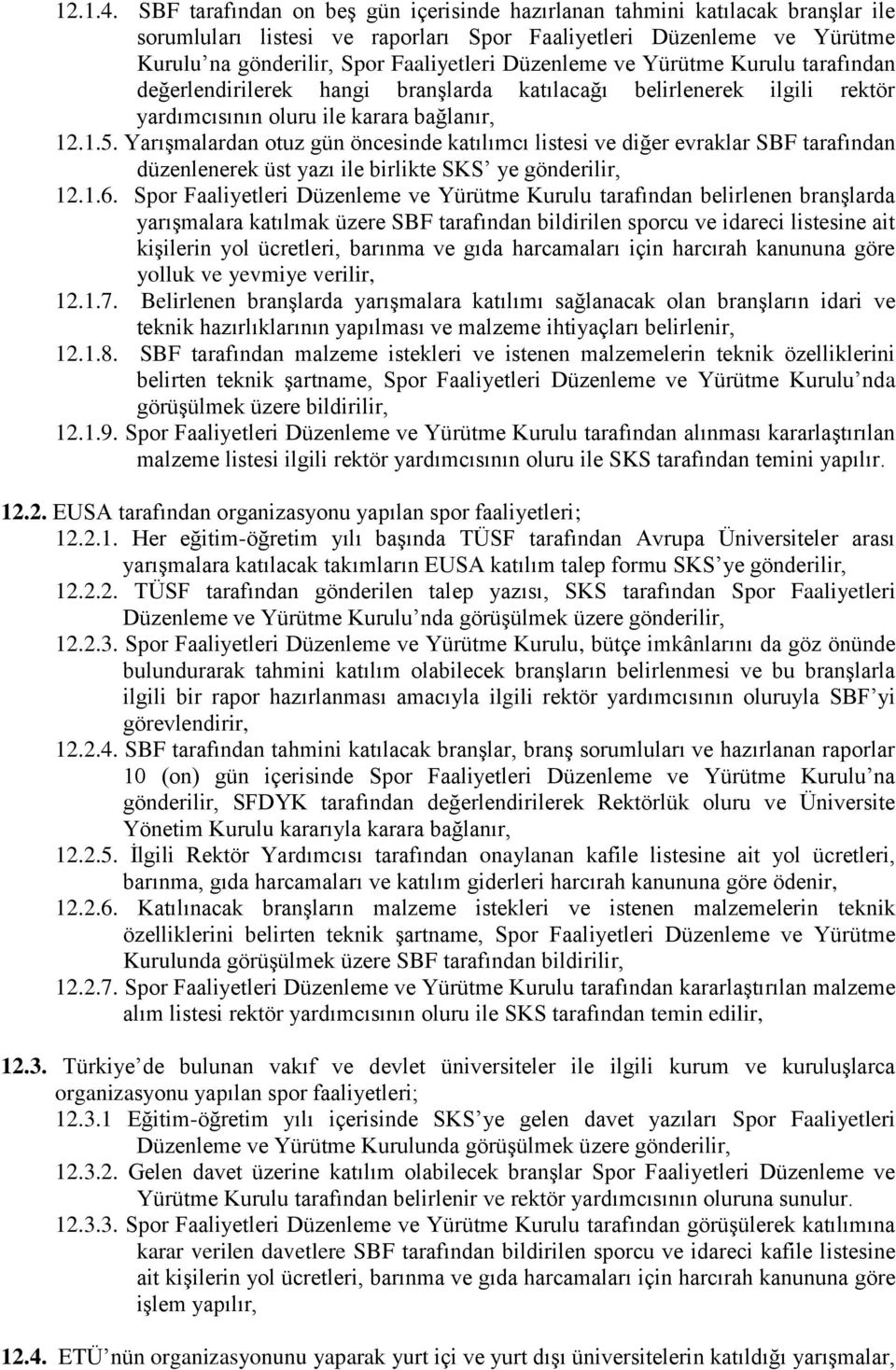 Düzenleme ve Yürütme Kurulu tarafından değerlendirilerek hangi branşlarda katılacağı belirlenerek ilgili rektör yardımcısının oluru ile karara bağlanır, 12.1.5.