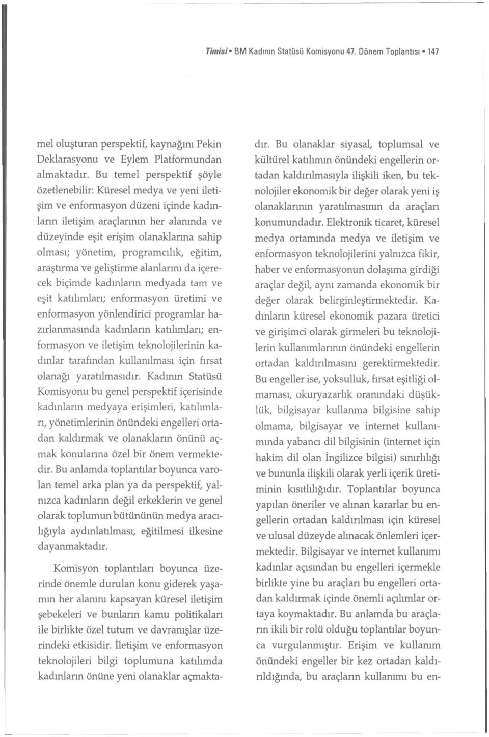 yönetim, programcılık, eğitim, araştırma ve geliştirme alanlarını da içerecek biçimde kadınların medyada tam ve eşit katılımları; enformasyon üretimi ve enformasyon yönlendirici programlar