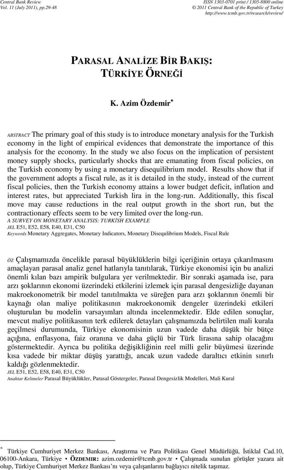 Azim Özdemir ABSTRACT The primary goal of his sudy is o inroduce moneary analysis for he Turkish economy in he ligh of empirical evidences ha demonsrae he imporance of his analysis for he economy.