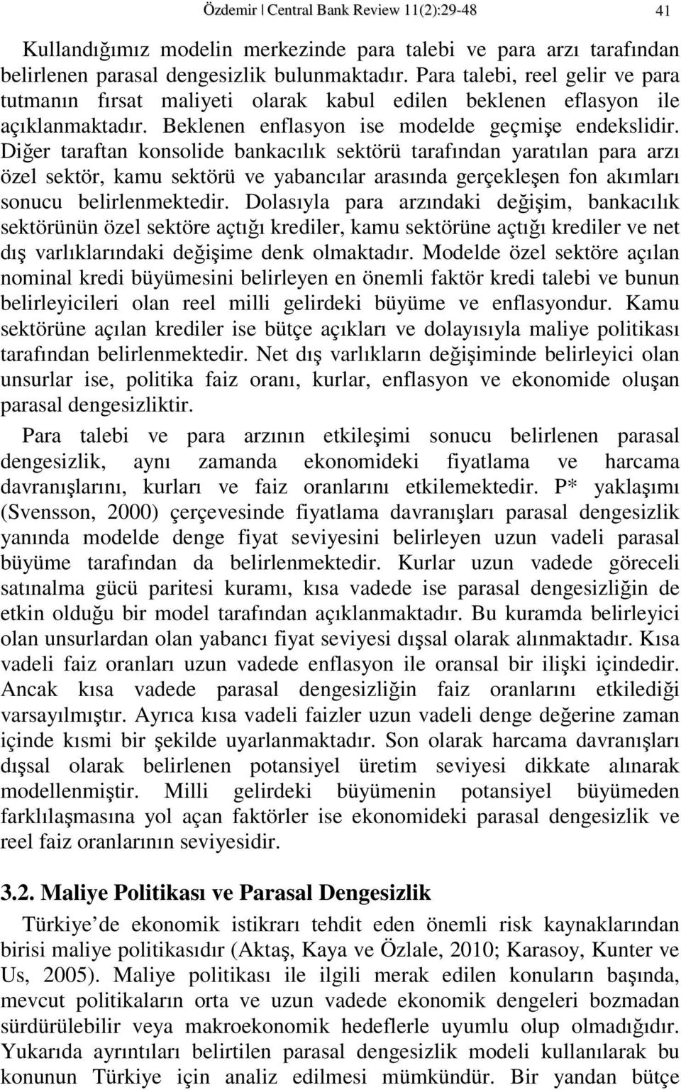 Diğer arafan konsolide bankacılık sekörü arafından yaraılan para arzı özel sekör, kamu sekörü ve yabancılar arasında gerçekleşen fon akımları sonucu belirlenmekedir.