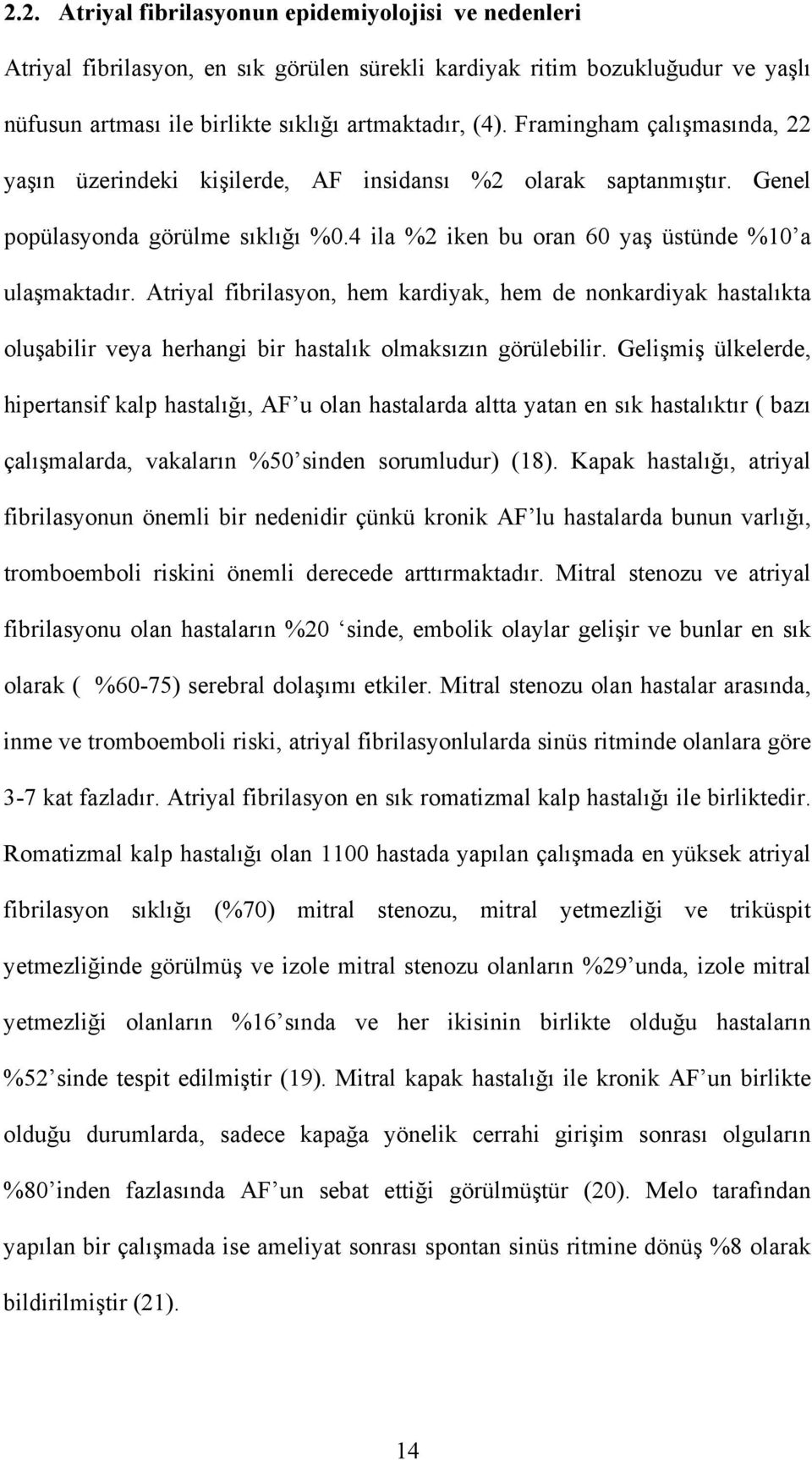 Atriyal fibrilasyon, hem kardiyak, hem de nonkardiyak hastalıkta oluşabilir veya herhangi bir hastalık olmaksızın görülebilir.