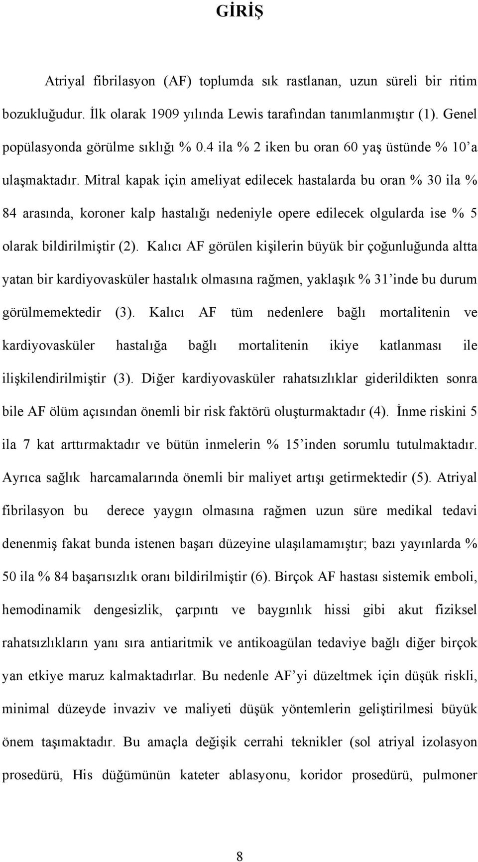 Mitral kapak için ameliyat edilecek hastalarda bu oran % 30 ila % 84 arasında, koroner kalp hastalığı nedeniyle opere edilecek olgularda ise % 5 olarak bildirilmiştir (2).