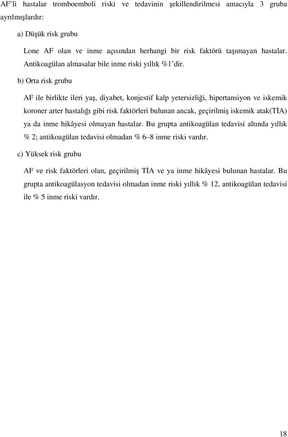 b) Orta risk grubu AF ile birlikte ileri yaş, diyabet, konjestif kalp yetersizliği, hipertansiyon ve iskemik koroner arter hastalığı gibi risk faktörleri bulunan ancak, geçirilmiş iskemik atak(tia)