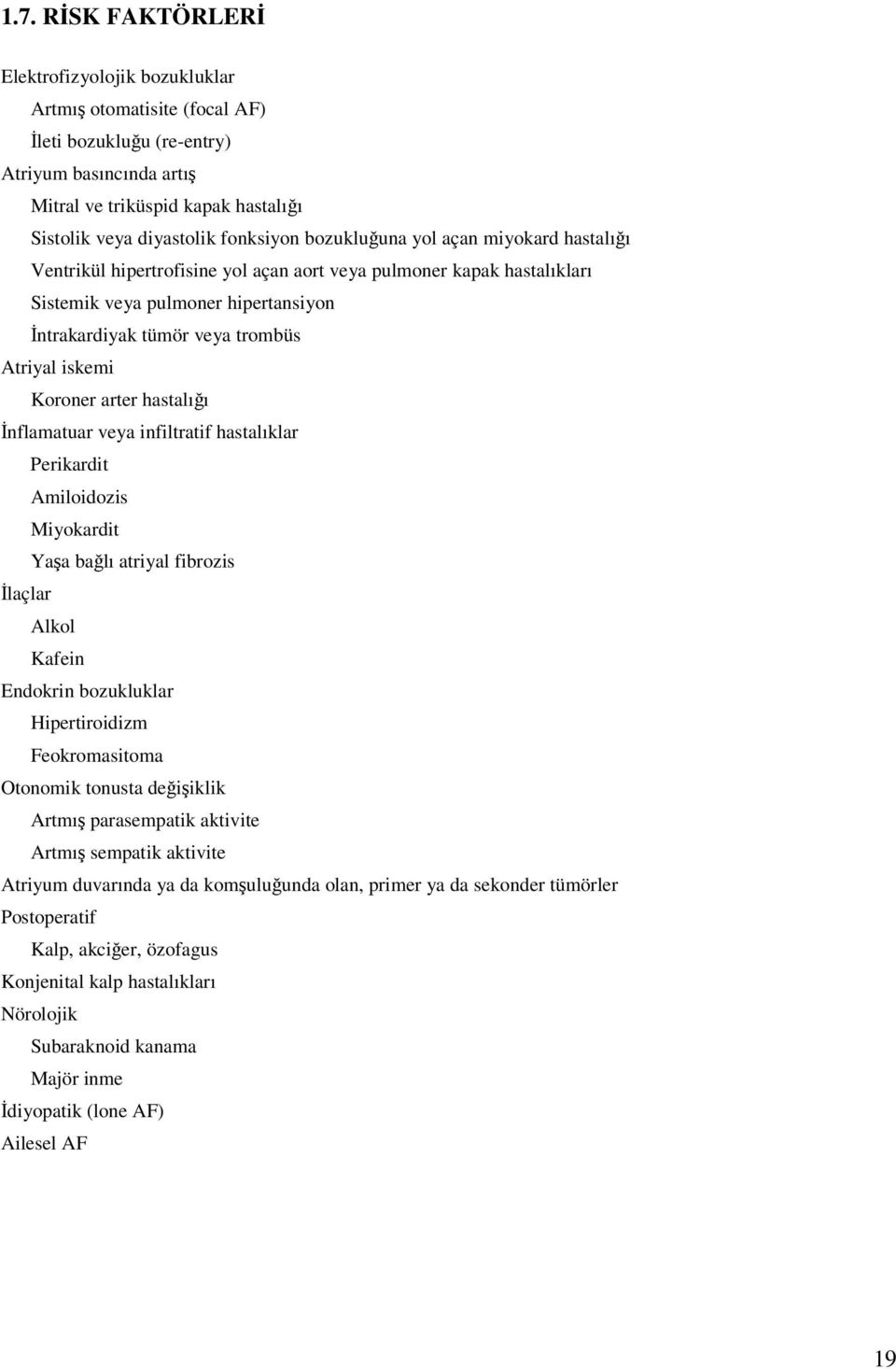 iskemi Koroner arter hastalığı İnflamatuar veya infiltratif hastalıklar Perikardit Amiloidozis Miyokardit Yaşa bağlı atriyal fibrozis İlaçlar Alkol Kafein Endokrin bozukluklar Hipertiroidizm