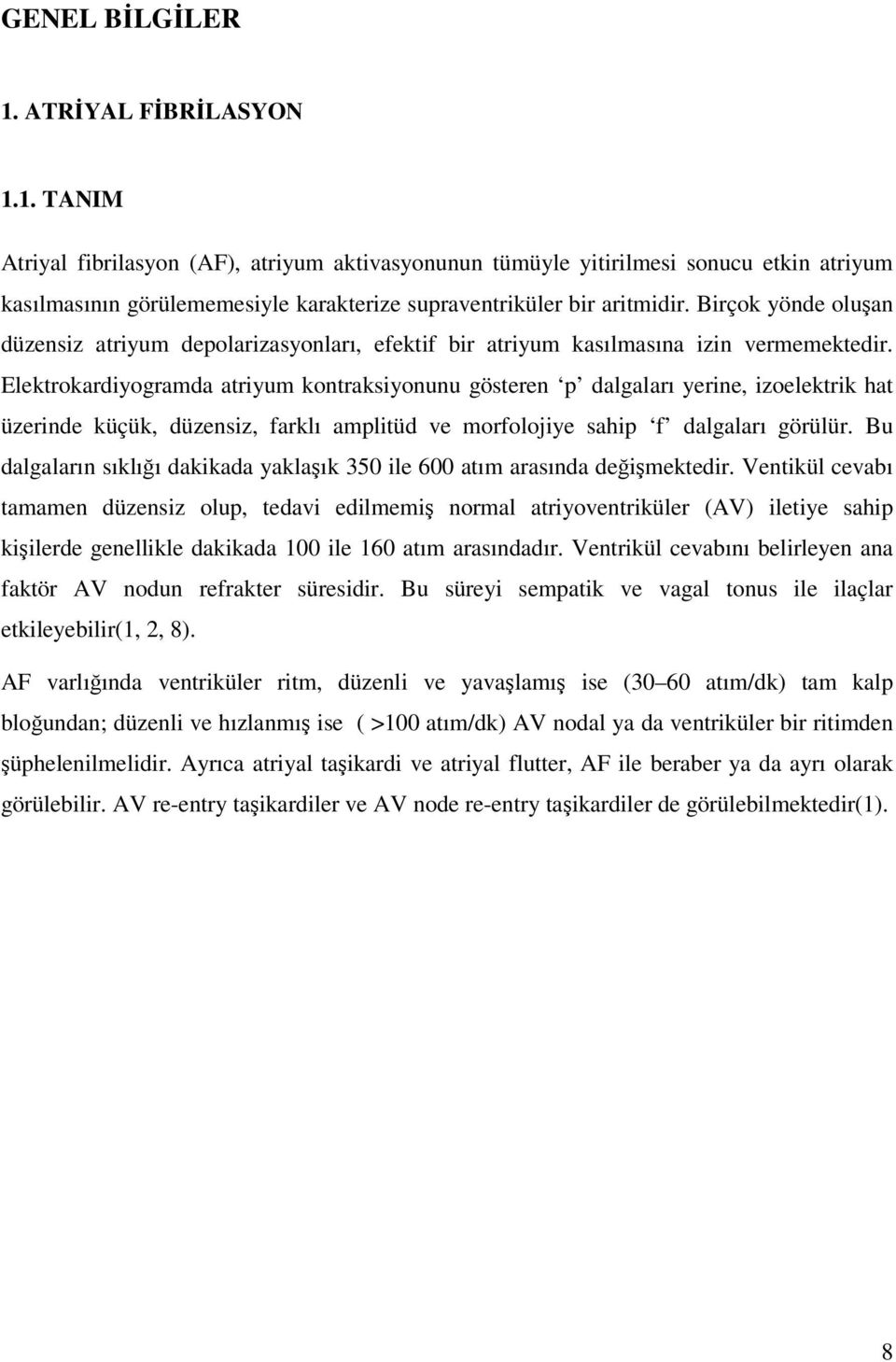 Elektrokardiyogramda atriyum kontraksiyonunu gösteren p dalgaları yerine, izoelektrik hat üzerinde küçük, düzensiz, farklı amplitüd ve morfolojiye sahip f dalgaları görülür.