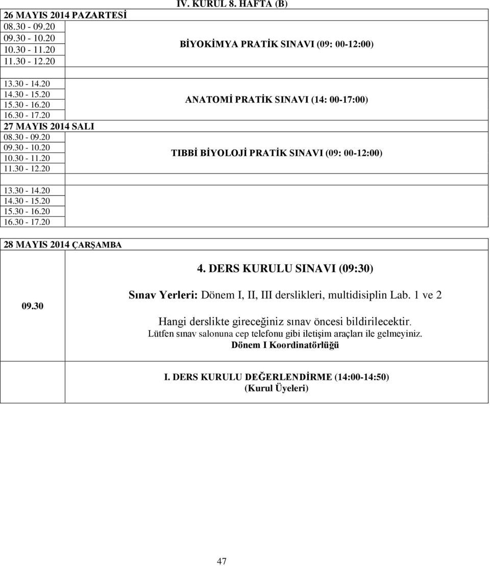 30-17.20 28 MAYIS 2014 ÇARŞAMBA 4. DERS KURULU SINAVI (09:30) 09.30 Sınav Yerleri: Dönem I, II, III derslikleri, multidisiplin Lab.