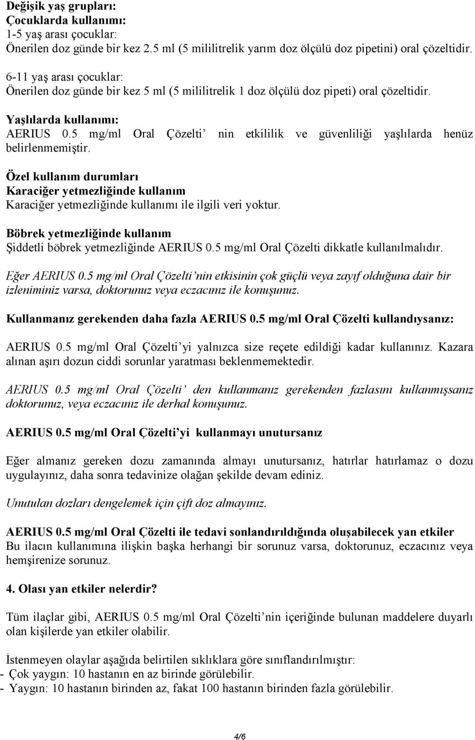 5 mg/ml Oral Çözelti nin etkililik ve güvenliliği yaşlılarda henüz belirlenmemiştir. Özel kullanım durumları Karaciğer yetmezliğinde kullanım Karaciğer yetmezliğinde kullanımı ile ilgili veri yoktur.