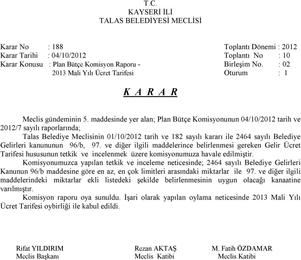 kanununun 96/b, 97. ve diğer ilgili maddelerince belirlenmesi gereken Gelir Ücret Tarifesi hususunun tetkik ve incelenmek üzere komisyonumuza havale edilmiştir.