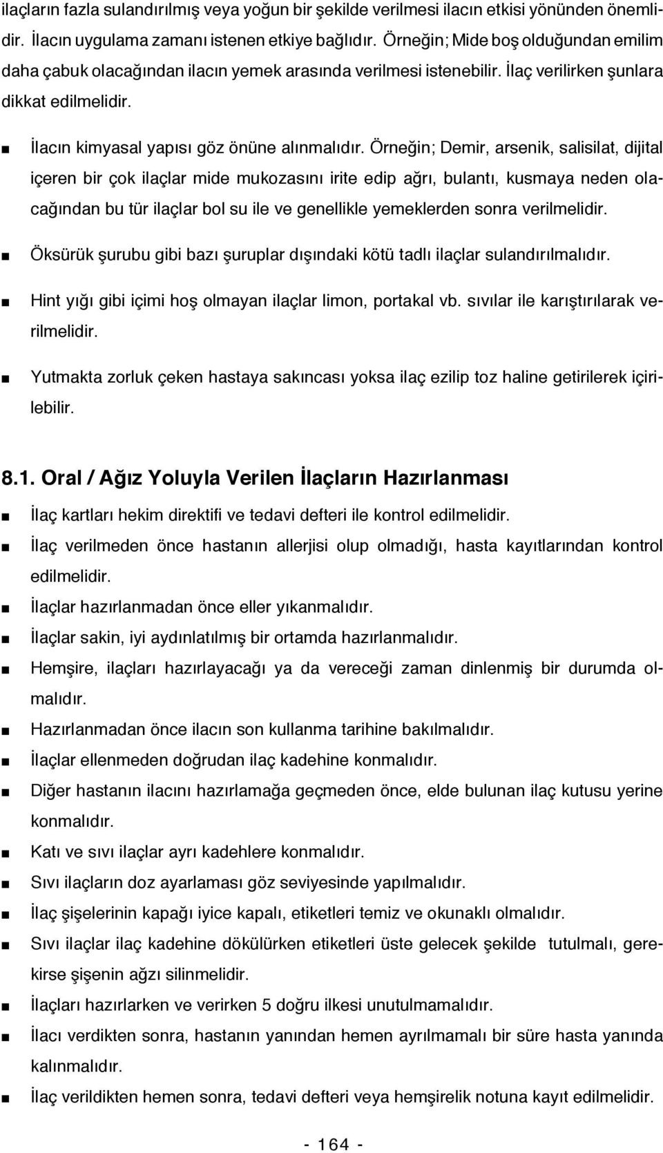 Örneğin; Demir, arsenik, salisilat, dijital içeren bir çok ilaçlar mide mukozasını irite edip ağrı, bulantı, kusmaya neden olacağından bu tür ilaçlar bol su ile ve genellikle yemeklerden sonra