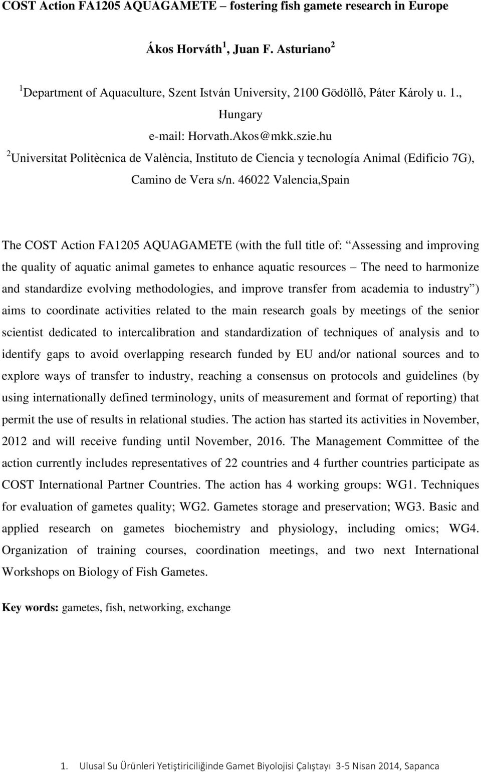 46022 Valencia,Spain The COST Action FA1205 AQUAGAMETE (with the full title of: Assessing and improving the quality of aquatic animal gametes to enhance aquatic resources The need to harmonize and