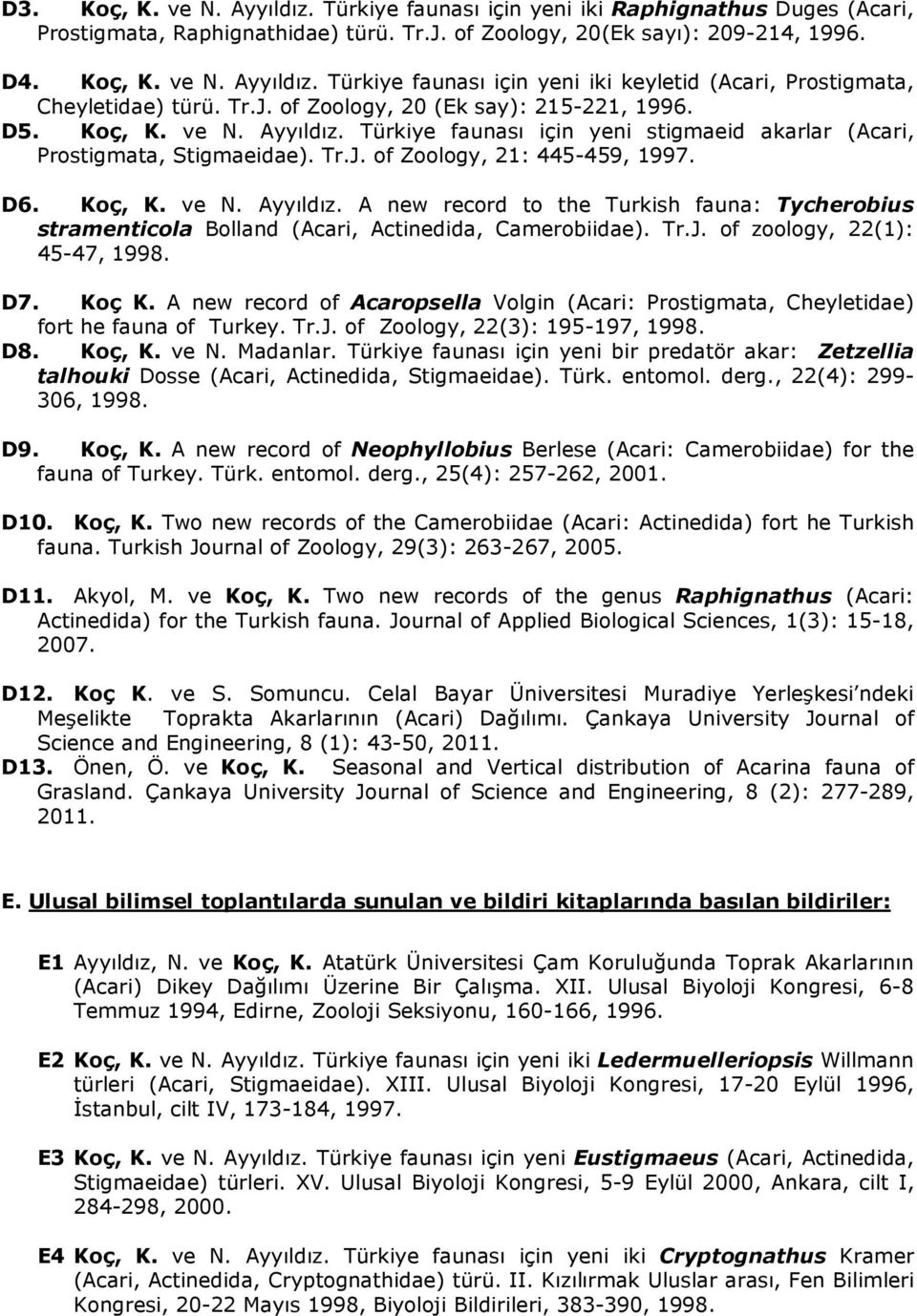 Koç, K. ve N. Ayyıldız. A new record to the Turkish fauna: Tycherobius stramenticola Bolland (Acari, Actinedida, Camerobiidae). Tr.J. of zoology, 22(1): 45-47, 1998. D7. Koç K.