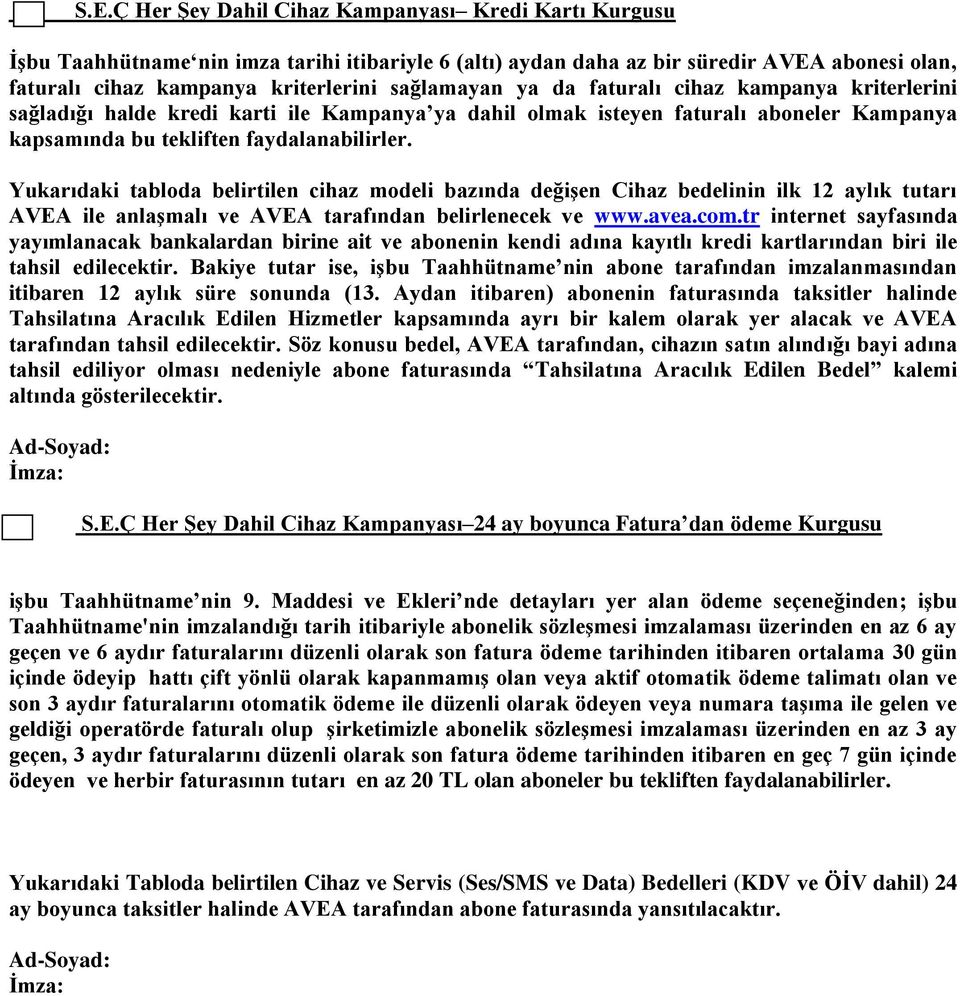 Yukarıdaki tabloda belirtilen cihaz modeli bazında değişen Cihaz bedelinin ilk 12 aylık tutarı AVEA ile anlaşmalı ve AVEA tarafından belirlenecek ve www.avea.com.