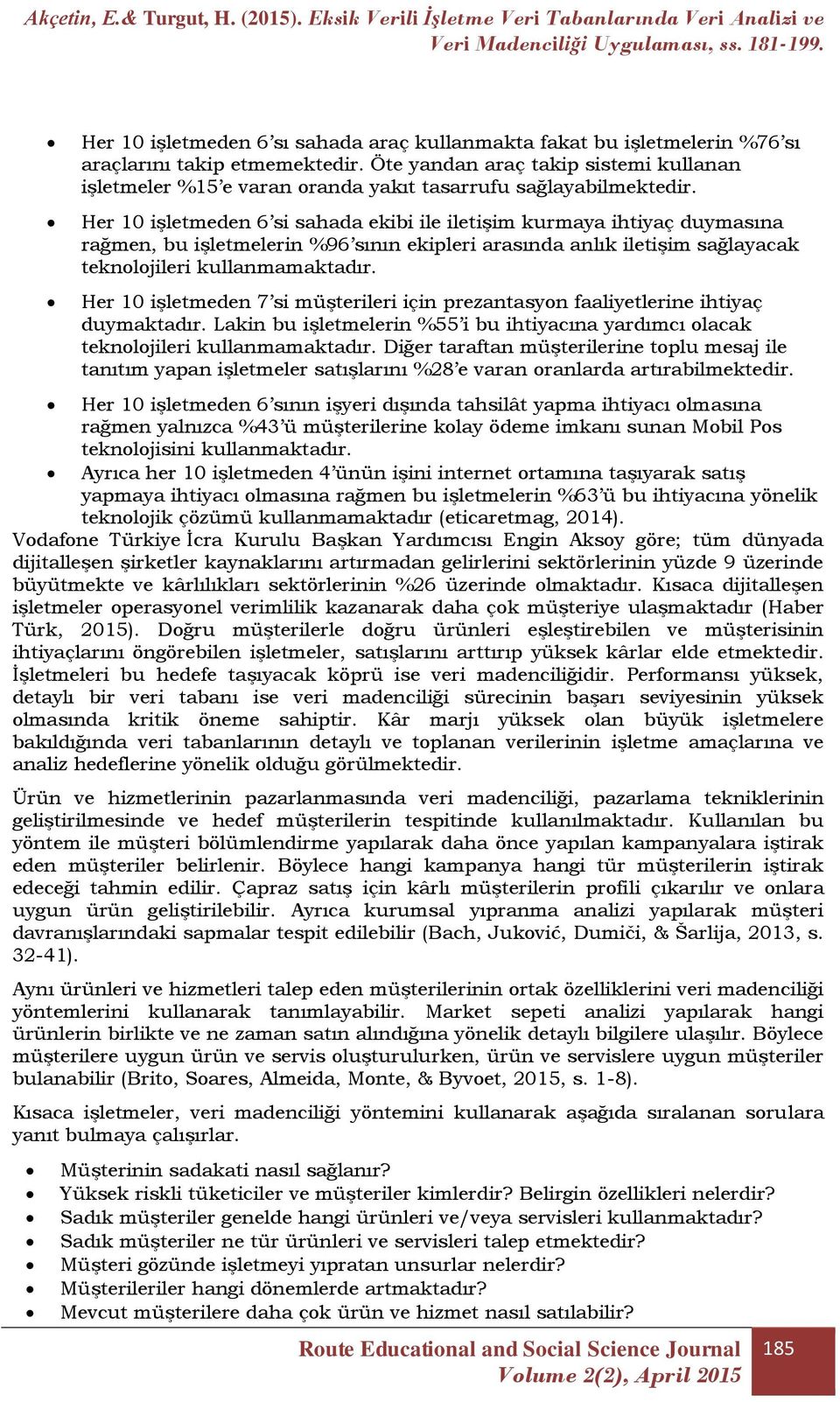 Her 10 işletmeden 6 si sahada ekibi ile iletişim kurmaya ihtiyaç duymasına rağmen, bu işletmelerin %96 sının ekipleri arasında anlık iletişim sağlayacak teknolojileri kullanmamaktadır.