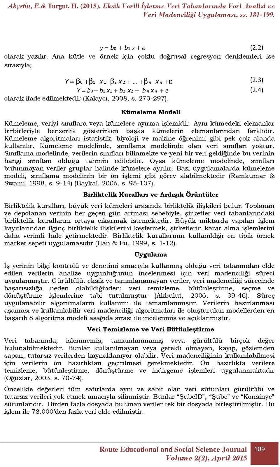 Aynı kümedeki elemanlar birbirleriyle benzerlik gösterirken başka kümelerin elemanlarından farklıdır. Kümeleme algoritmaları istatistik, biyoloji ve makine öğrenimi gibi pek çok alanda kullanılır.