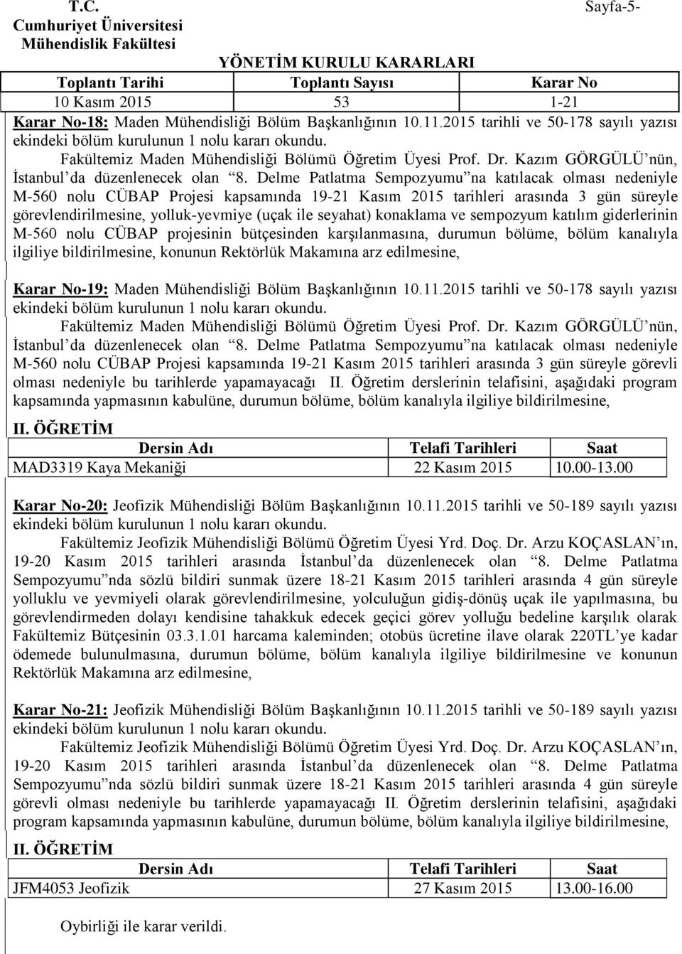 Delme Patlatma Sempozyumu na katılacak olması nedeniyle M-560 nolu CÜBAP Projesi kapsamında 19-21 Kasım 2015 tarihleri arasında 3 gün süreyle görevlendirilmesine, yolluk-yevmiye (uçak ile seyahat)