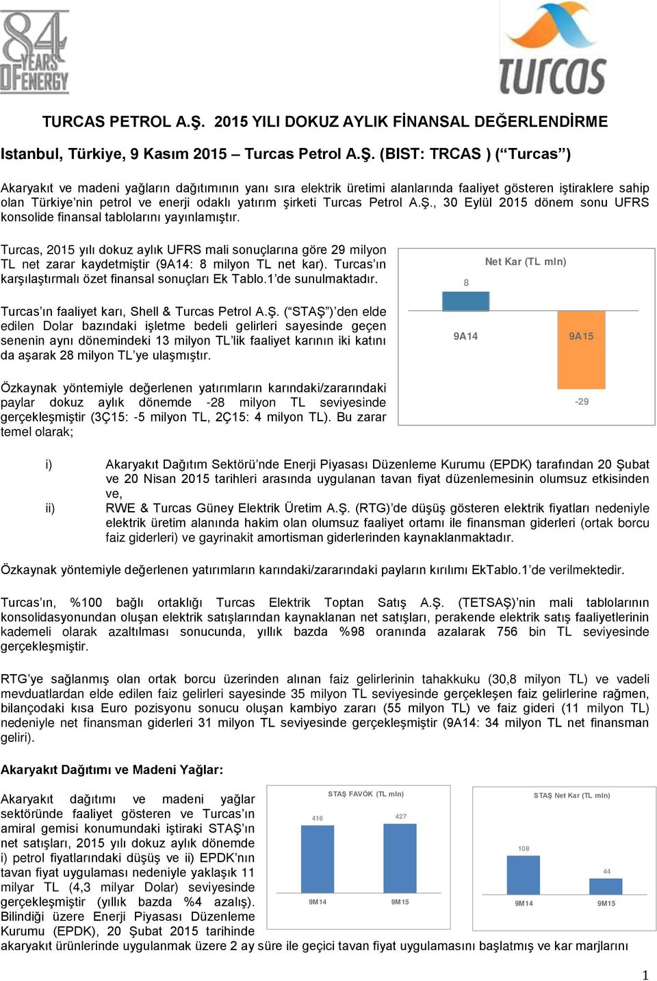 (BIST: TRCAS ) ( Turcas ) Akaryakıt ve madeni yağların dağıtımının yanı sıra elektrik üretimi alanlarında faaliyet gösteren iştiraklere sahip olan Türkiye nin petrol ve enerji odaklı yatırım şirketi