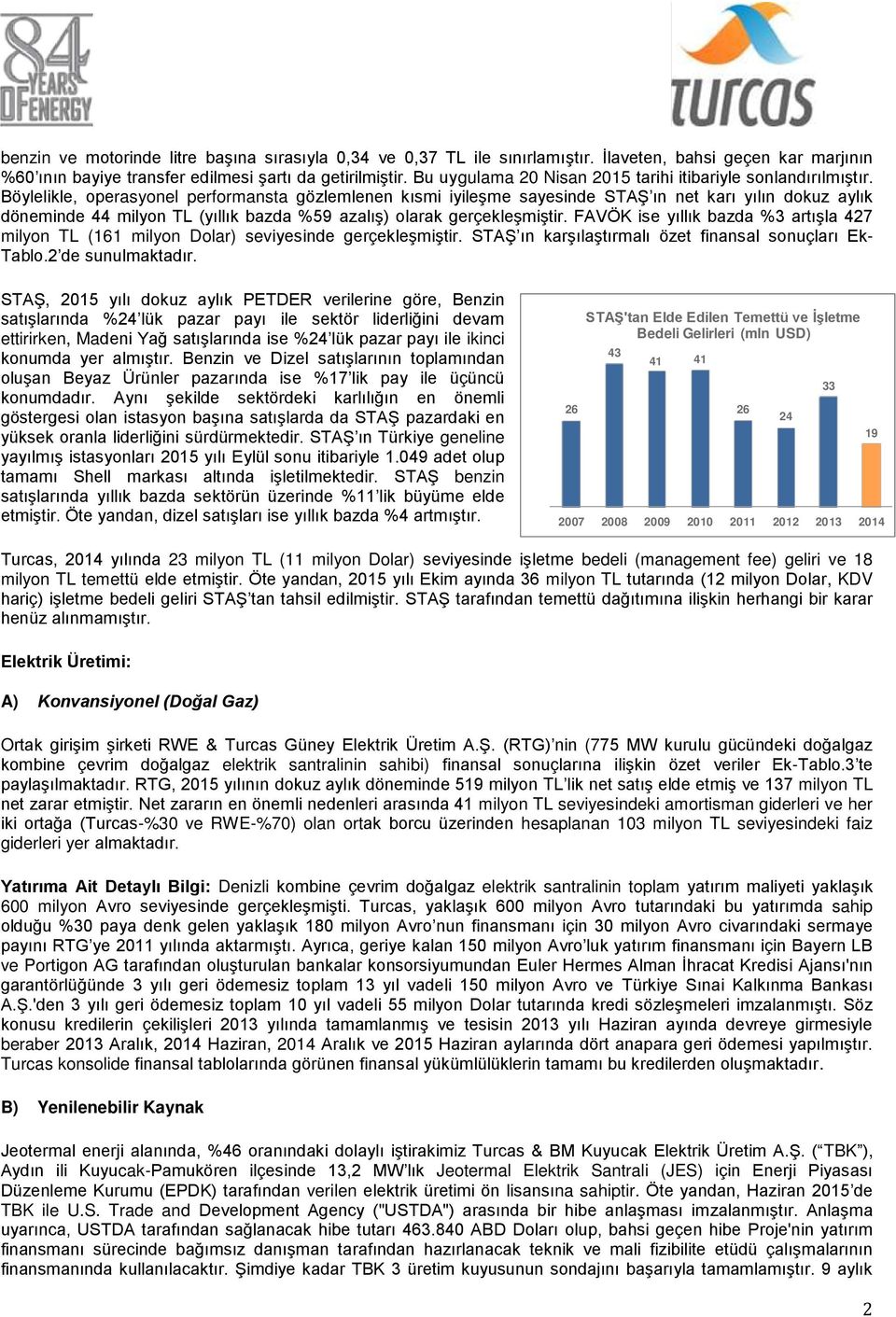 Böylelikle, operasyonel performansta gözlemlenen kısmi iyileşme sayesinde STAŞ ın net karı yılın dokuz aylık döneminde 44 milyon TL (yıllık bazda %59 azalış) olarak gerçekleşmiştir.