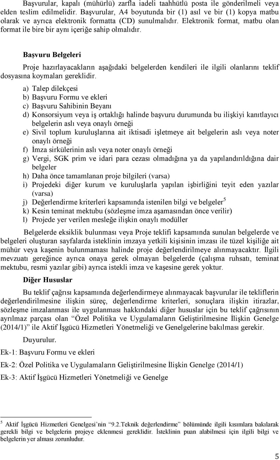 Başvuru Belgeleri Proje hazırlayacakların aşağıdaki belgelerden kendileri ile ilgili olanlarını teklif dosyasına koymaları gereklidir.