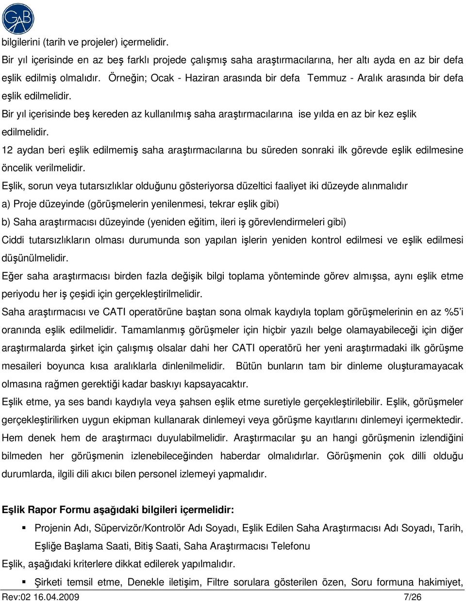 Bir yıl içerisinde beş kereden az kullanılmış saha araştırmacılarına ise yılda en az bir kez eşlik edilmelidir.