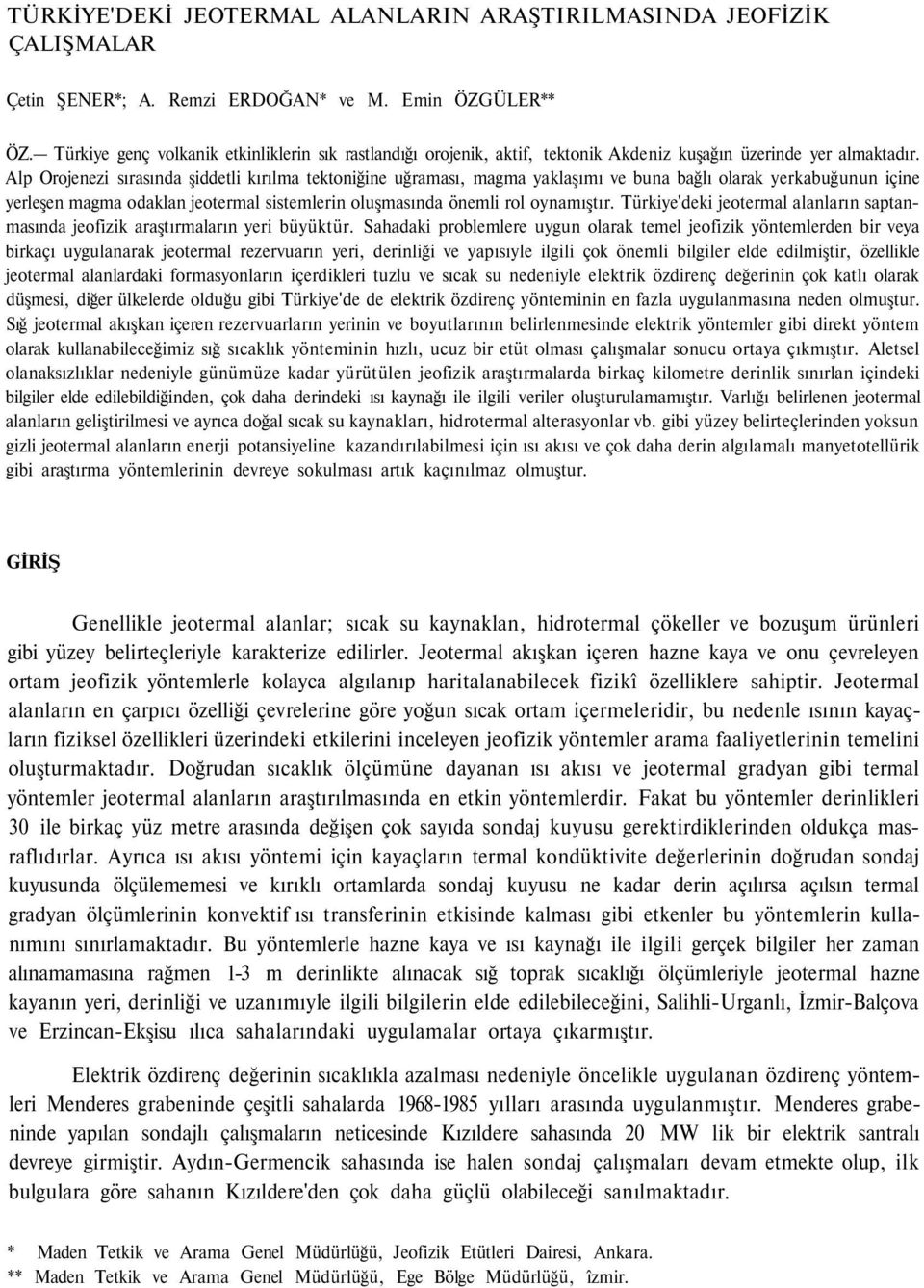 Alp Orojenezi sırasında şiddetli kırılma tektoniğine uğraması, magma yaklaşımı ve buna bağlı olarak yerkabuğunun içine yerleşen magma odaklan jeotermal sistemlerin oluşmasında önemli rol oynamıştır.