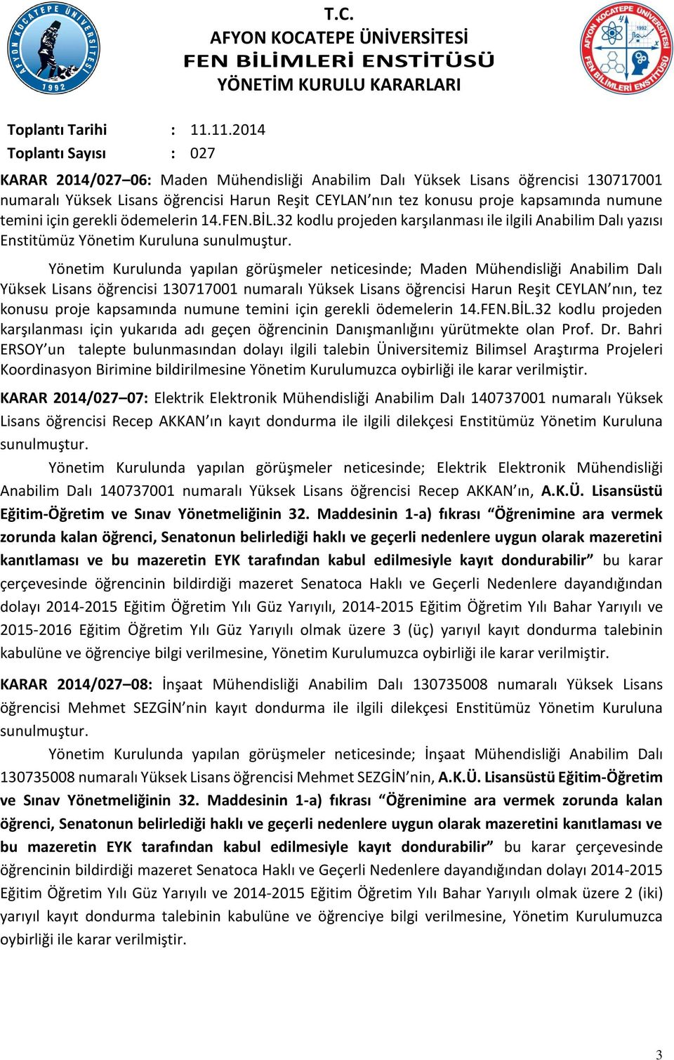 Yönetim Kurulunda yapılan görüşmeler neticesinde; Maden Mühendisliği Anabilim Dalı Yüksek Lisans öğrencisi 130717001 numaralı Yüksek Lisans öğrencisi Harun Reşit CEYLAN nın, tez konusu proje