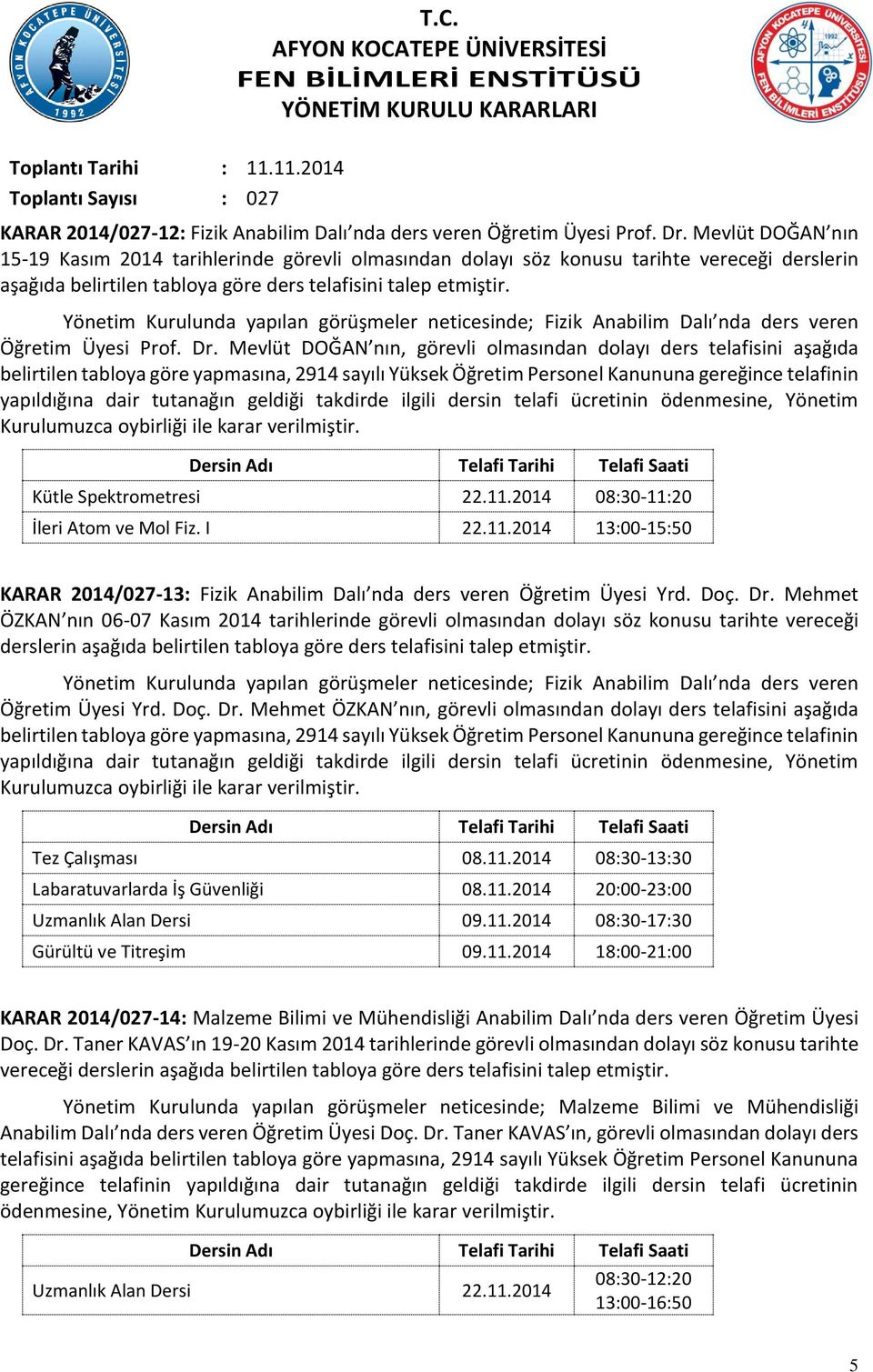 Yönetim Kurulunda yapılan görüşmeler neticesinde; Fizik Anabilim Dalı nda ders veren Öğretim Üyesi Prof. Dr.