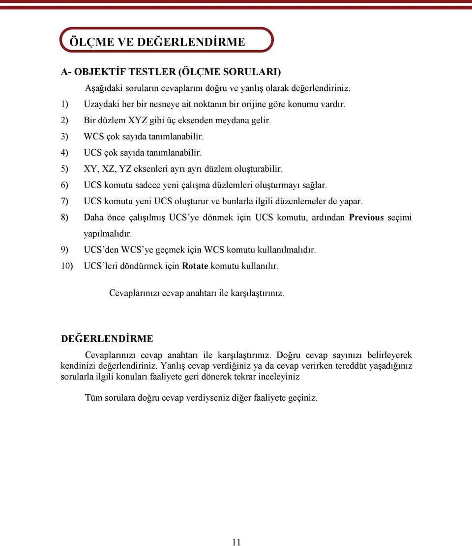 5) XY, XZ, YZ eksenleri ayrı ayrı düzlem oluşturabilir. 6) UCS komutu sadece yeni çalışma düzlemleri oluşturmayı sağlar. 7) UCS komutu yeni UCS oluşturur ve bunlarla ilgili düzenlemeler de yapar.