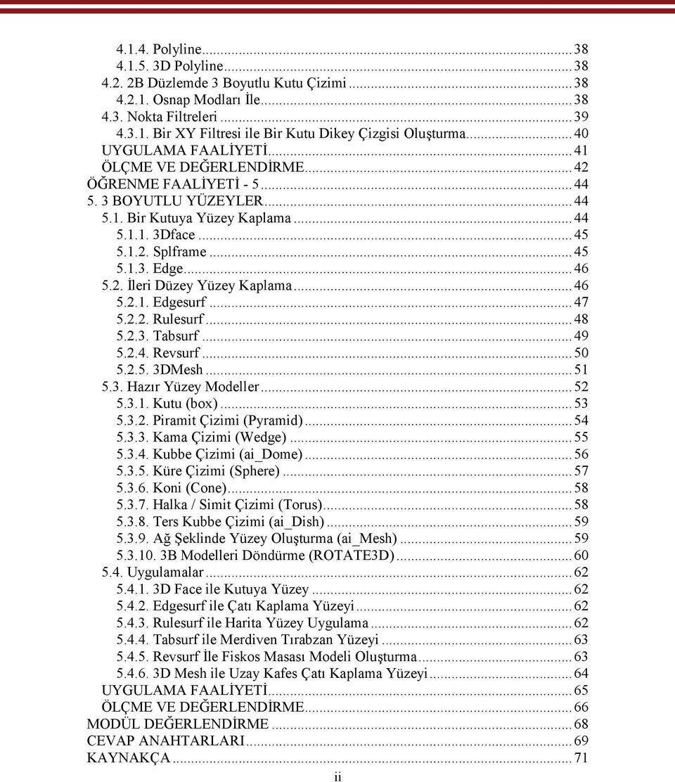 ..46 5.2. İleri Düzey Yüzey Kaplama...46 5.2.1. Edgesurf...47 5.2.2. Rulesurf...48 5.2.3. Tabsurf...49 5.2.4. Revsurf...50 5.2.5. 3DMesh...51 5.3. Hazır Yüzey Modeller...52 5.3.1. Kutu (box)...53 5.3.2. Piramit Çizimi (Pyramid).