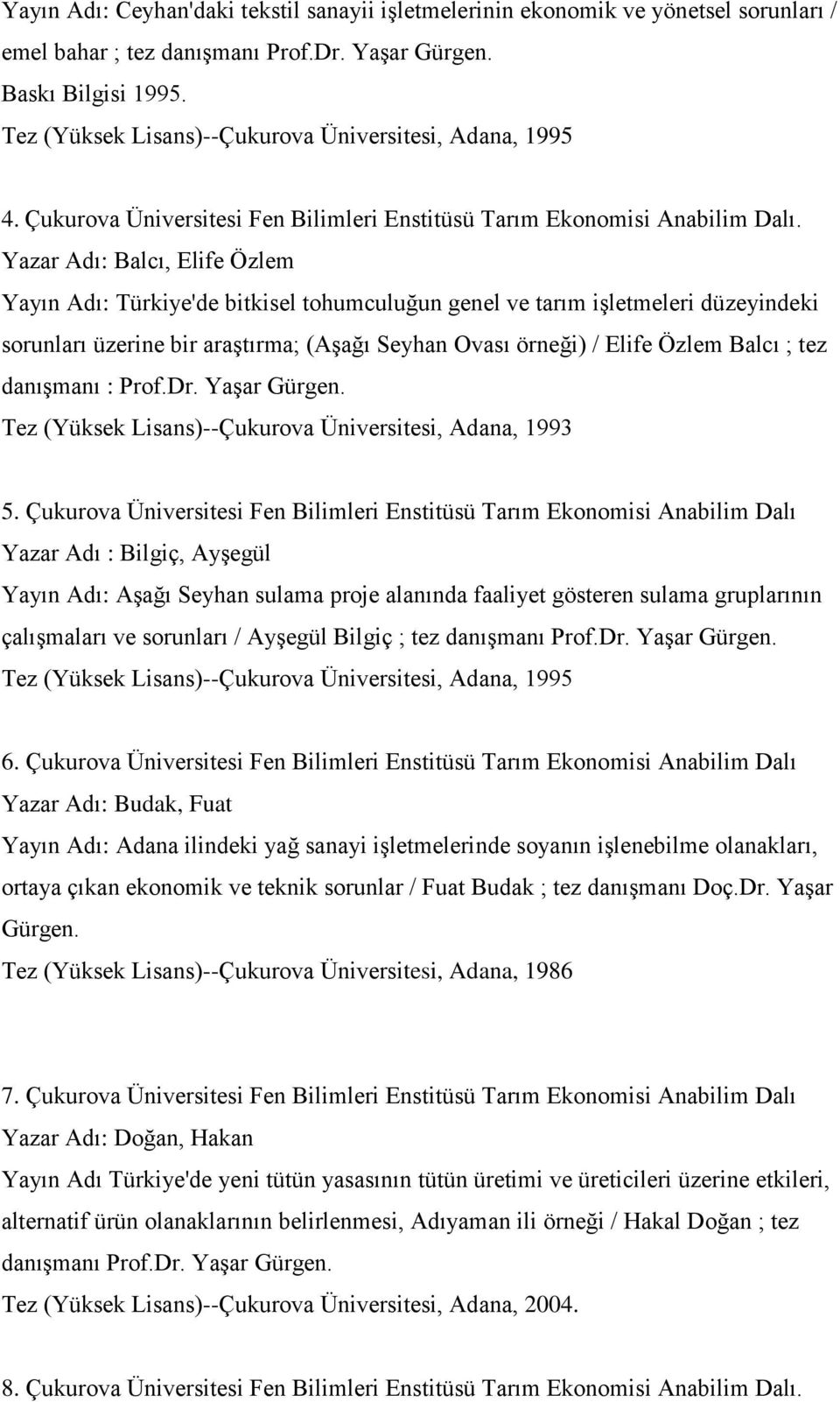 Yazar Adı: Balcı, Elife Özlem Yayın Adı: Türkiye'de bitkisel tohumculuğun genel ve tarım işletmeleri düzeyindeki sorunları üzerine bir araştırma; (Aşağı Seyhan Ovası örneği) / Elife Özlem Balcı ; tez