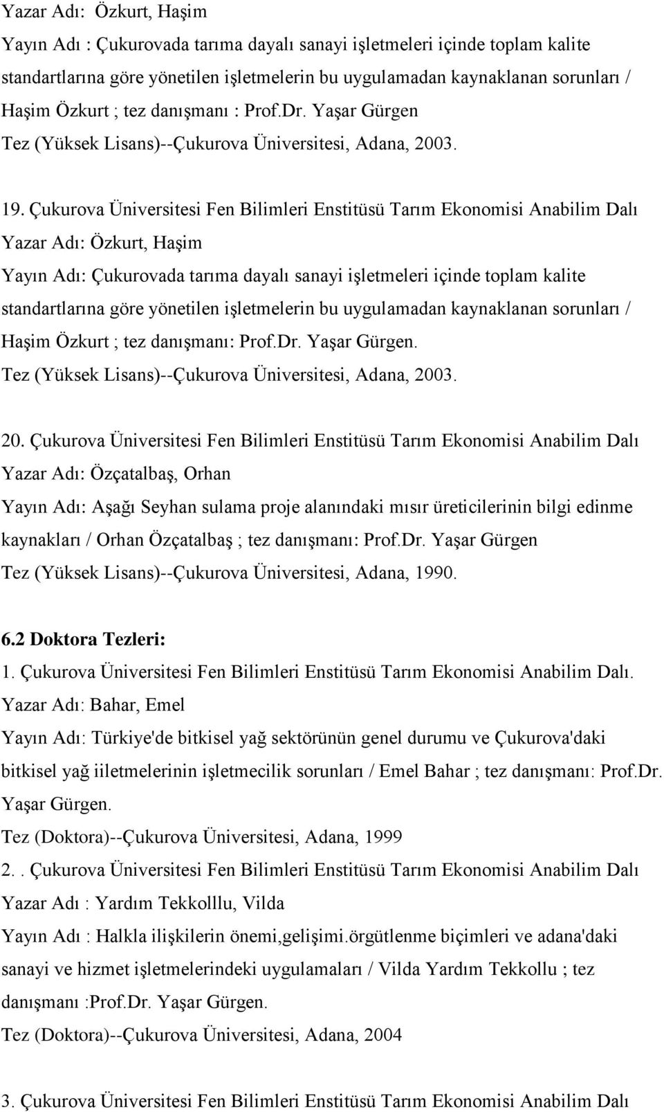 Çukurova Üniversitesi Fen Bilimleri Enstitüsü Tarım Ekonomisi Anabilim Dalı Yazar Adı: Özkurt, Haşim Yayın Adı: Çukurovada tarıma dayalı sanayi işletmeleri içinde toplam kalite standartlarına göre