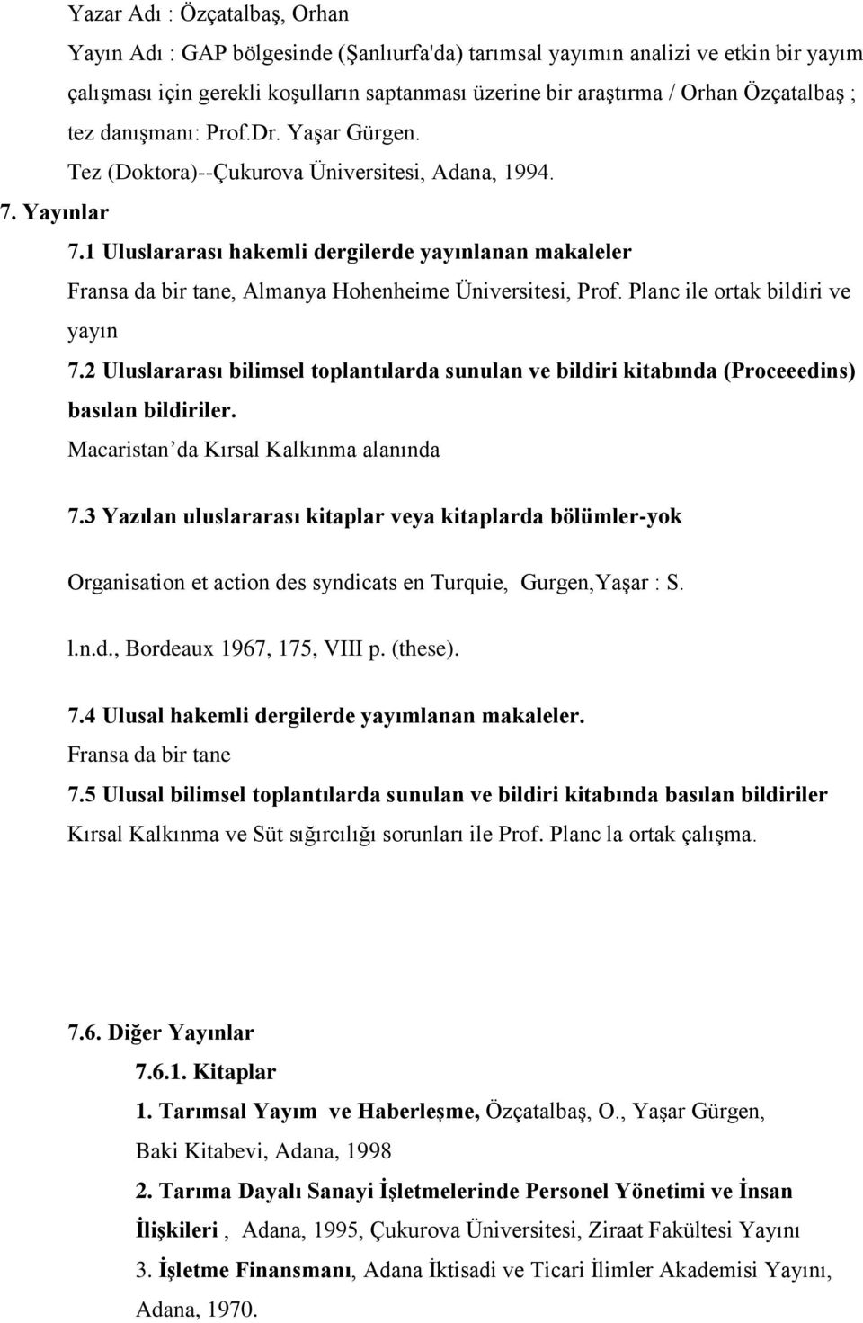 1 Uluslararası hakemli dergilerde yayınlanan makaleler Fransa da bir tane, Almanya Hohenheime Üniversitesi, Prof. Planc ile ortak bildiri ve yayın 7.