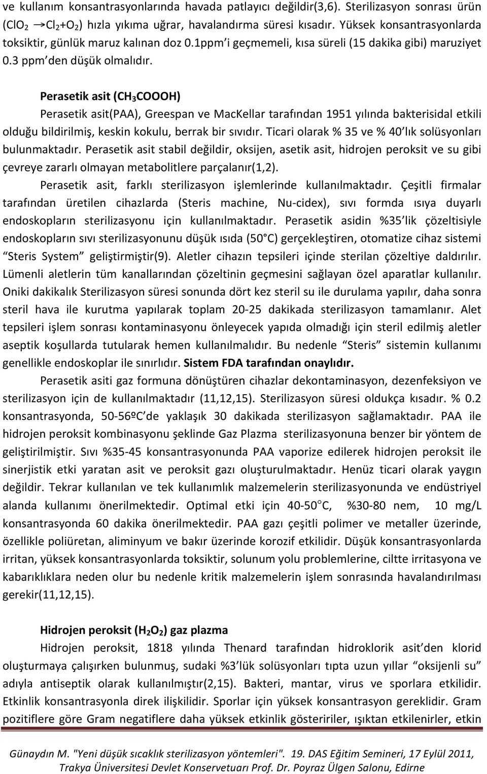 Perasetik asit (CH 3 COOOH) Perasetik asit(paa), Greespan ve MacKellar tarafından 1951 yılında bakterisidal etkili olduğu bildirilmiş, keskin kokulu, berrak bir sıvıdır.