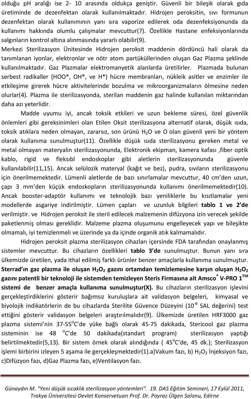 Özellikle Hastane enfeksiyonlarında salgınların kontrol altına alınmasında yararlı olabilir(9).