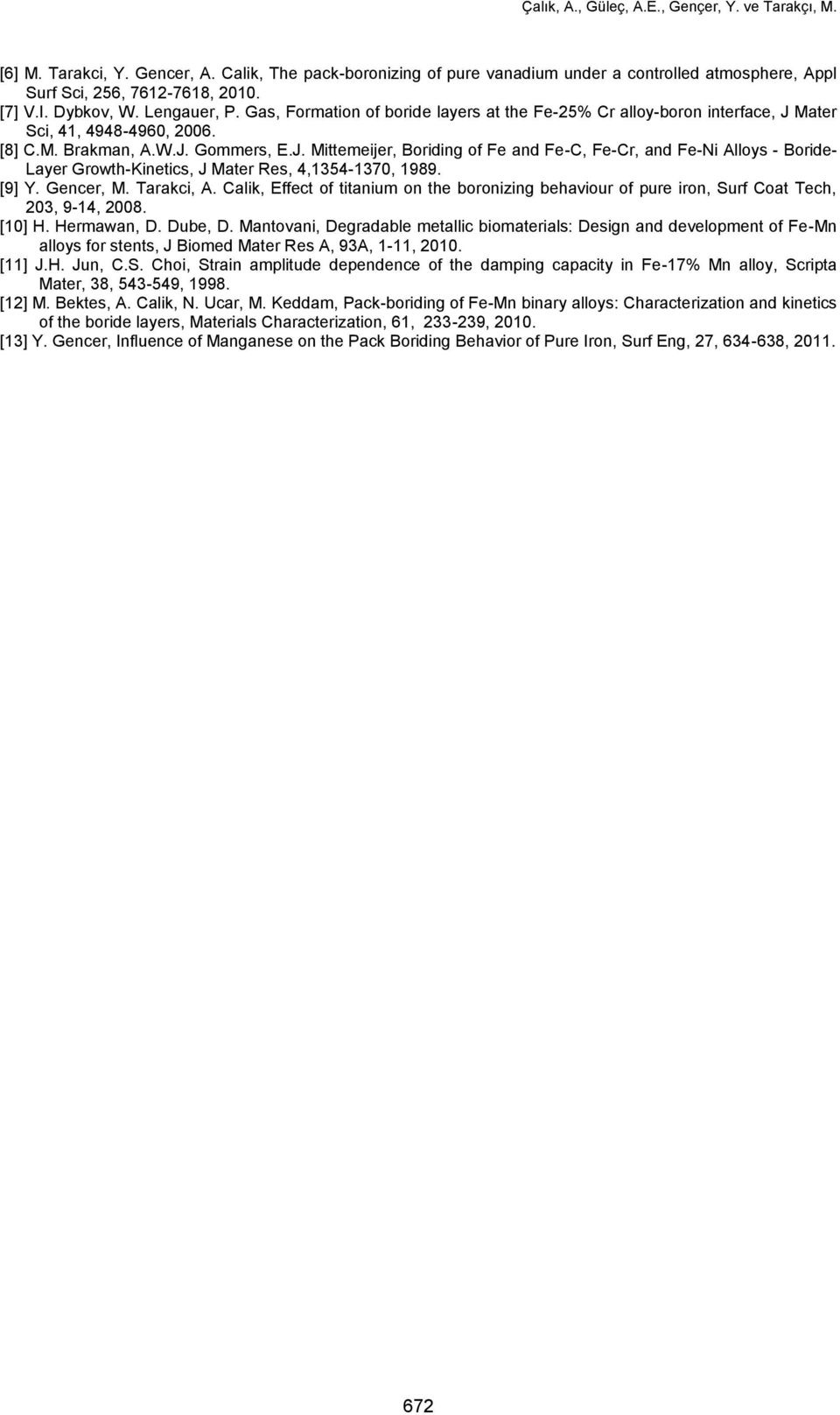 Mater Sci, 41, 4948-4960, 2006. [8] C.M. Brakman, A.W.J. Gommers, E.J. Mittemeijer, Boriding of Fe and Fe-C, Fe-Cr, and Fe-Ni Alloys - Boride- Layer Growth-Kinetics, J Mater Res, 4,1354-1370, 1989.