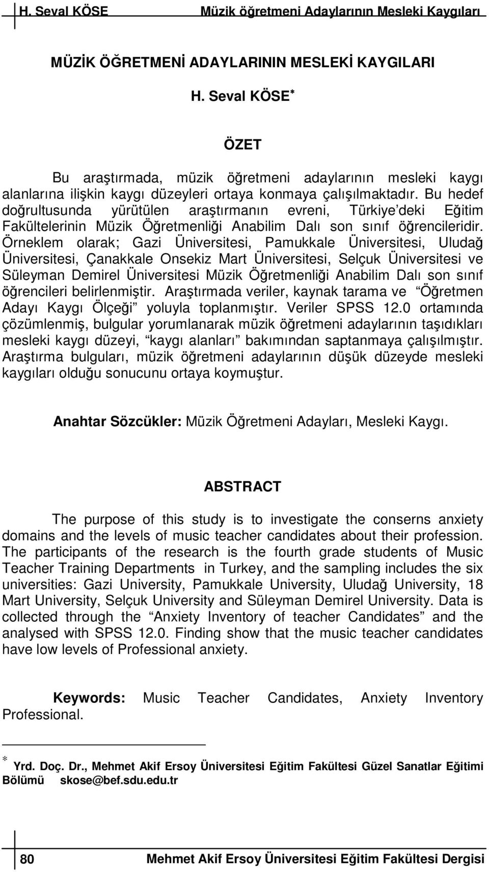 Bu hedef dorultusunda yürütülen aratırmanın evreni, Türkiye deki Eitim Fakültelerinin Müzik Öretmenlii Anabilim Dalı son sınıf örencileridir.