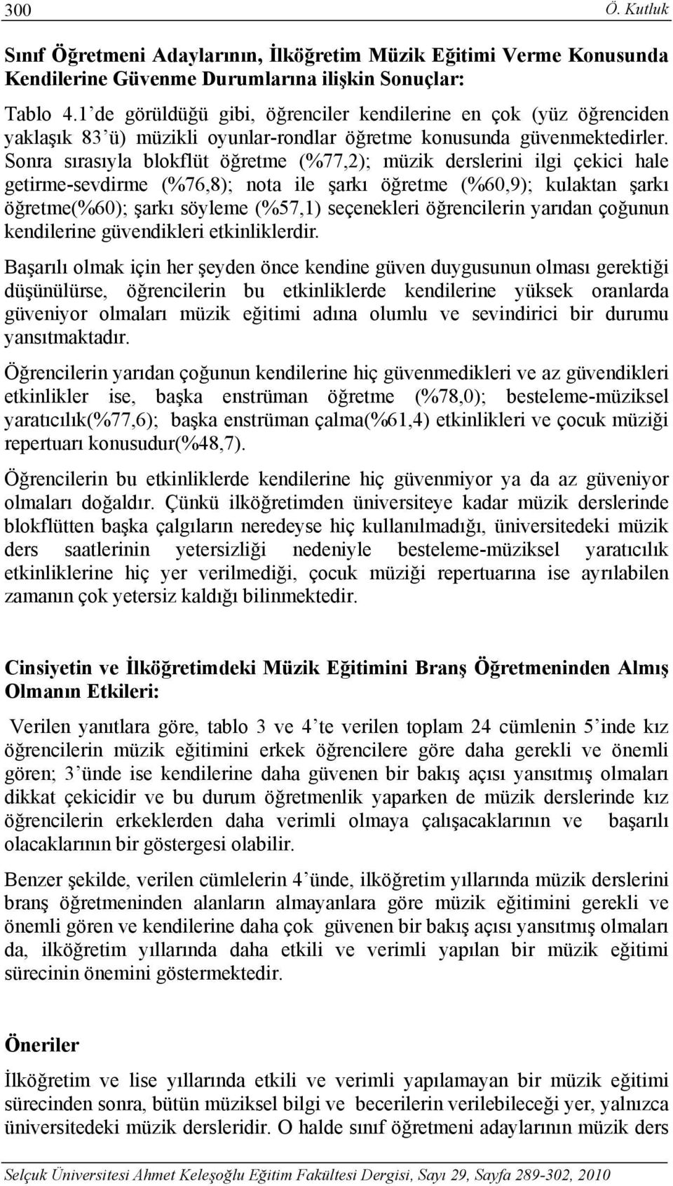 Sonra sırasıyla blokflüt öğretme (%77,2); müzik derslerini ilgi çekici hale getirme-sevdirme (%76,8); nota ile şarkı öğretme (%60,9); kulaktan şarkı öğretme(%60); şarkı söyleme (%57,1) seçenekleri