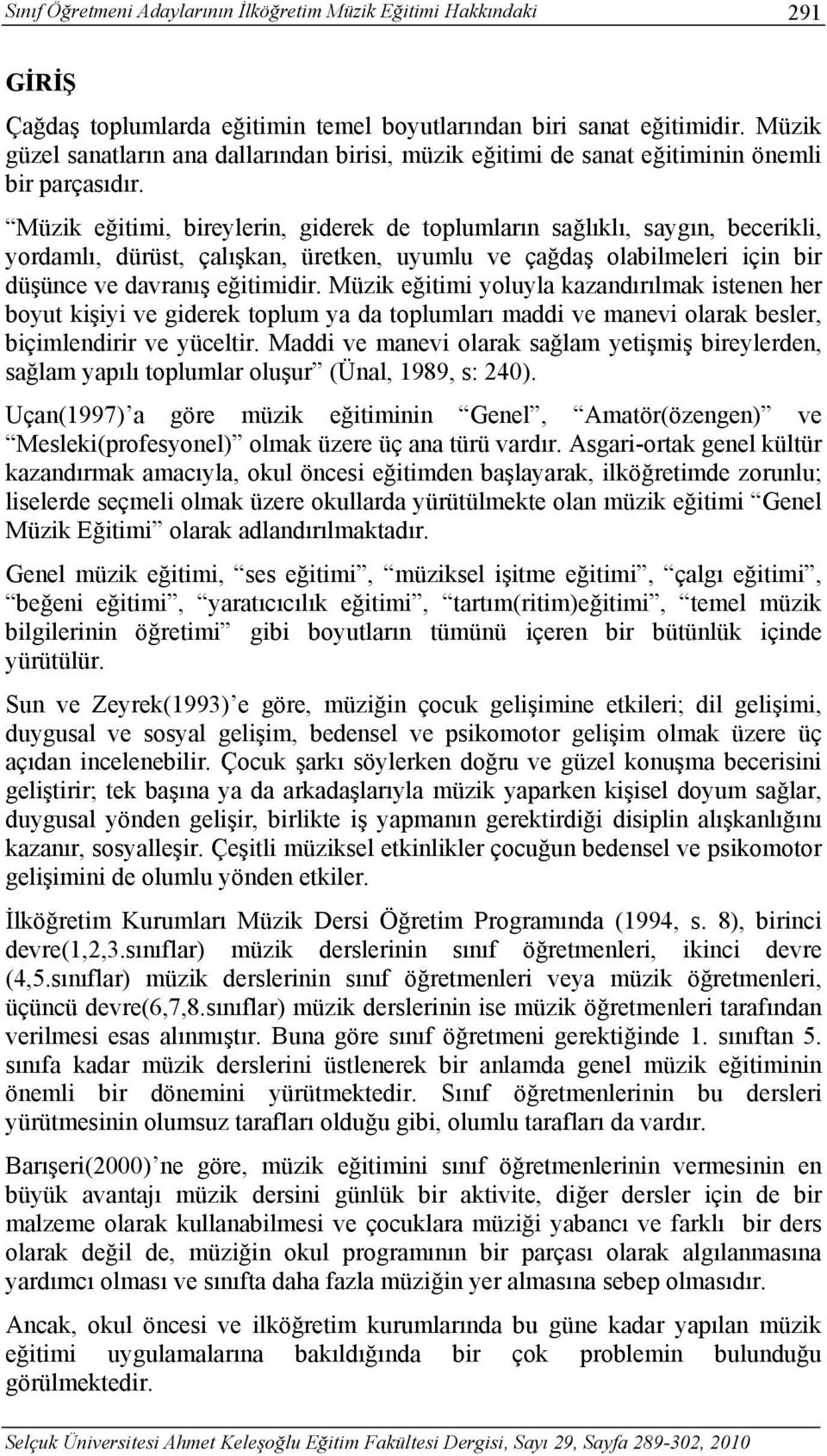 Müzik eğitimi, bireylerin, giderek de toplumların sağlıklı, saygın, becerikli, yordamlı, dürüst, çalışkan, üretken, uyumlu ve çağdaş olabilmeleri için bir düşünce ve davranış eğitimidir.