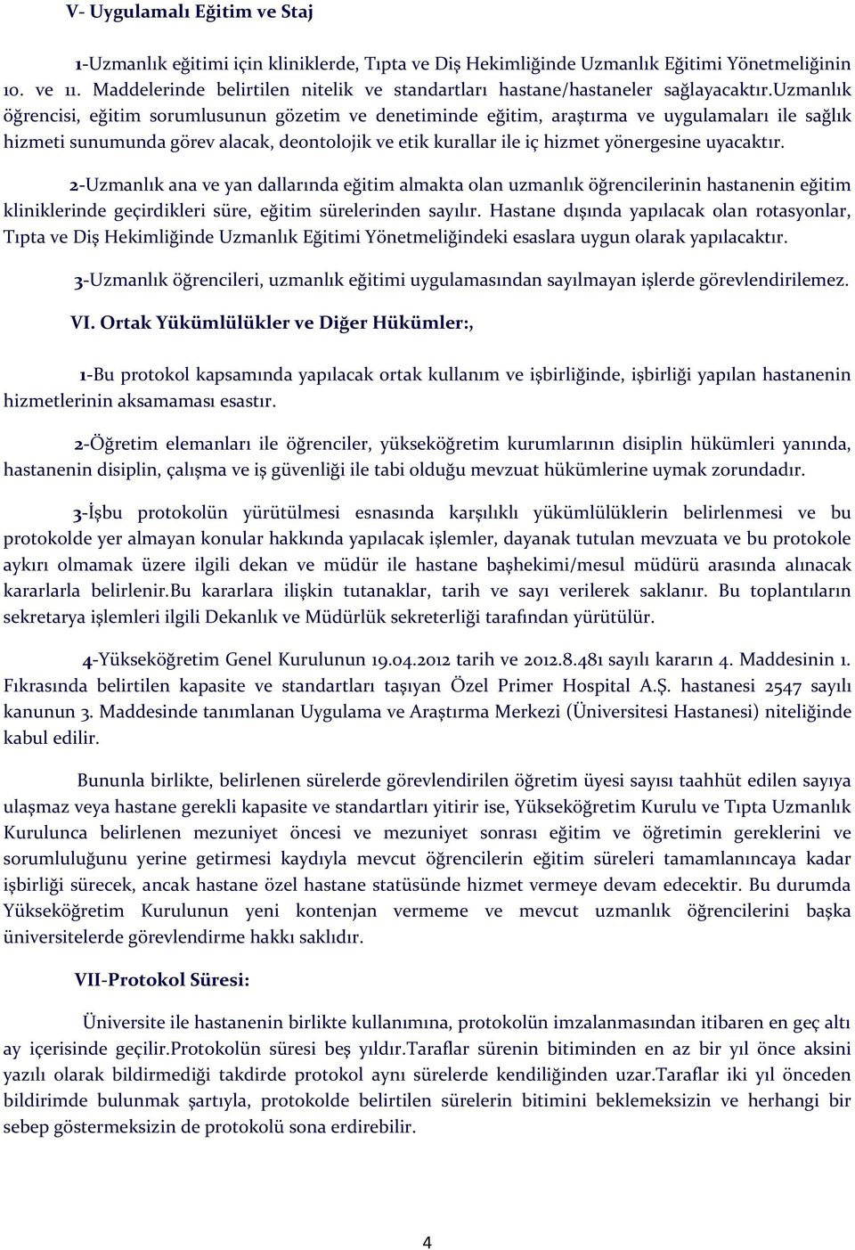 uzmanlık öğrencisi, eğitim sorumlusunun gözetim ve denetiminde eğitim, araştırma ve uygulamaları ile sağlık hizmeti sunumunda görev alacak, deontolojik ve etik kurallar ile iç hizmet yönergesine