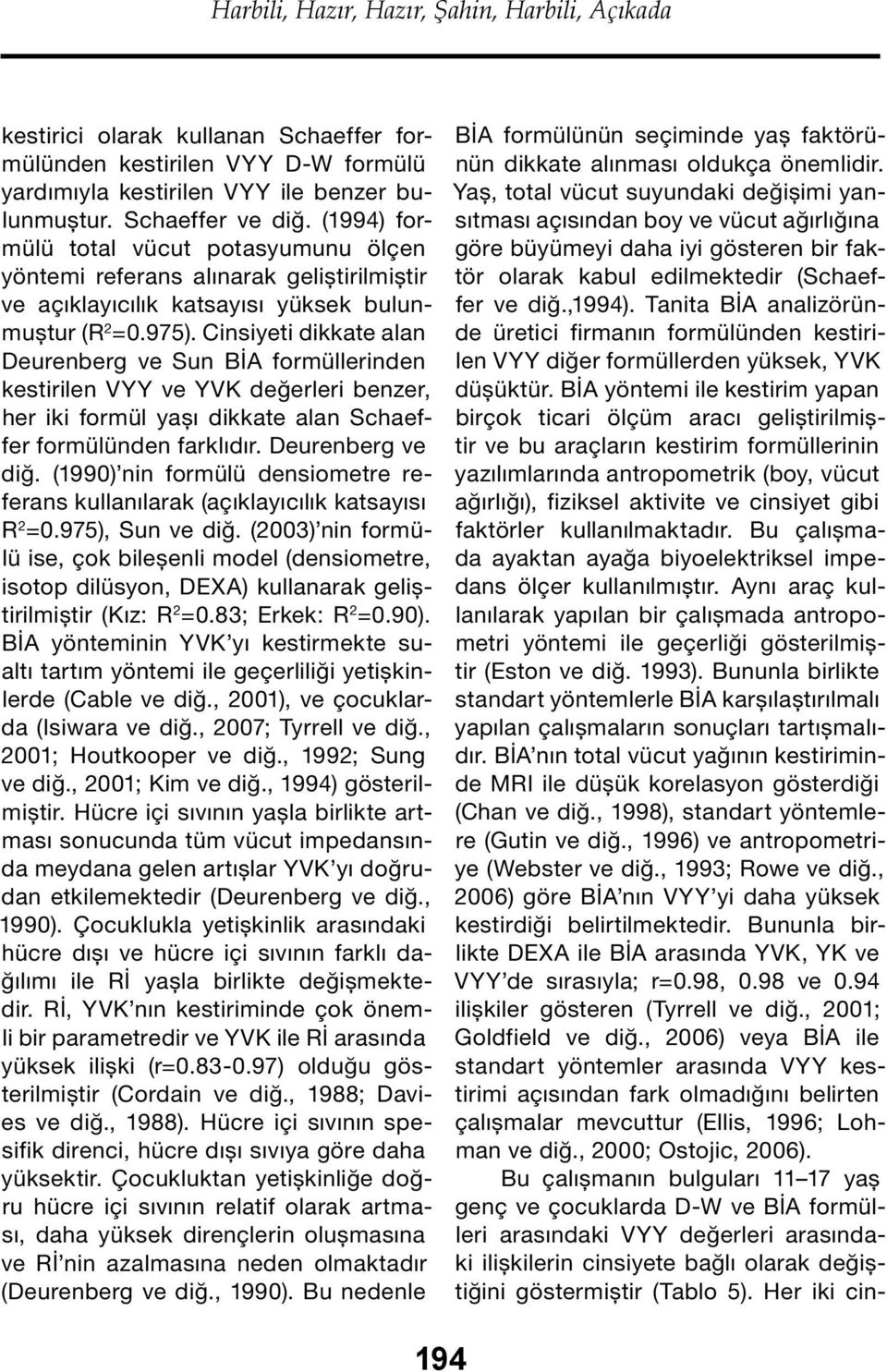 Cinsiyeti dikkate alan Deurenberg ve Sun BİA formüllerinden kestirilen VYY ve YVK değerleri benzer, her iki formül yaşı dikkate alan Schaeffer formülünden farklıdır. Deurenberg ve diğ.