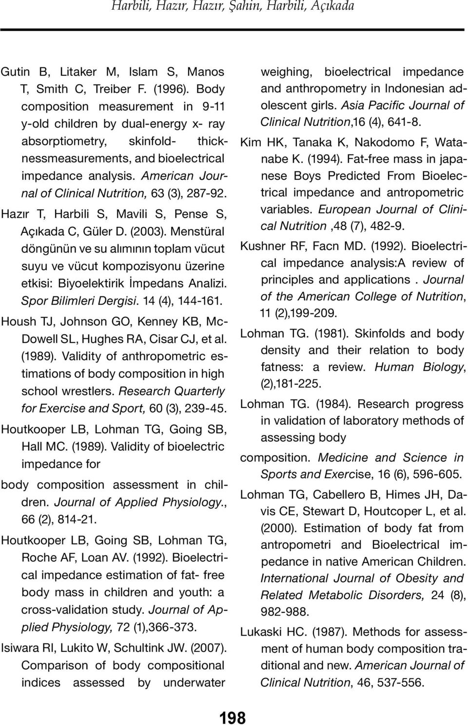 American Journal of Clinical Nutrition, 63 (3), 287-92. Hazır T, Harbili S, Mavili S, Pense S, Açıkada C, Güler D. (2003).