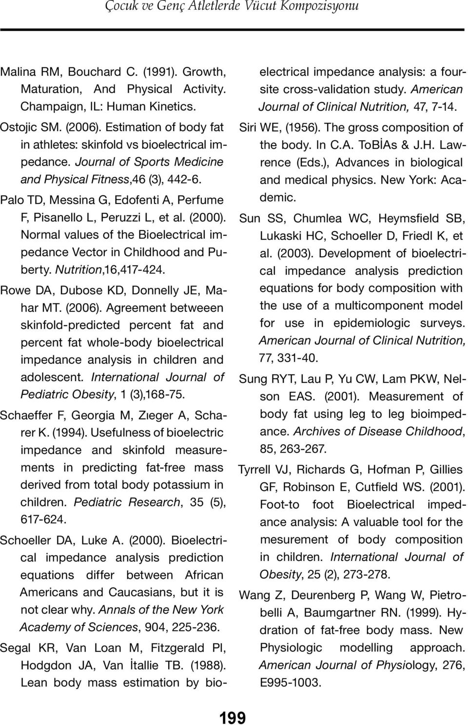 Palo TD, Messina G, Edofenti A, Perfume F, Pisanello L, Peruzzi L, et al. (2000). Normal values of the Bioelectrical impedance Vector in Childhood and Puberty. Nutrition,16,417-424.