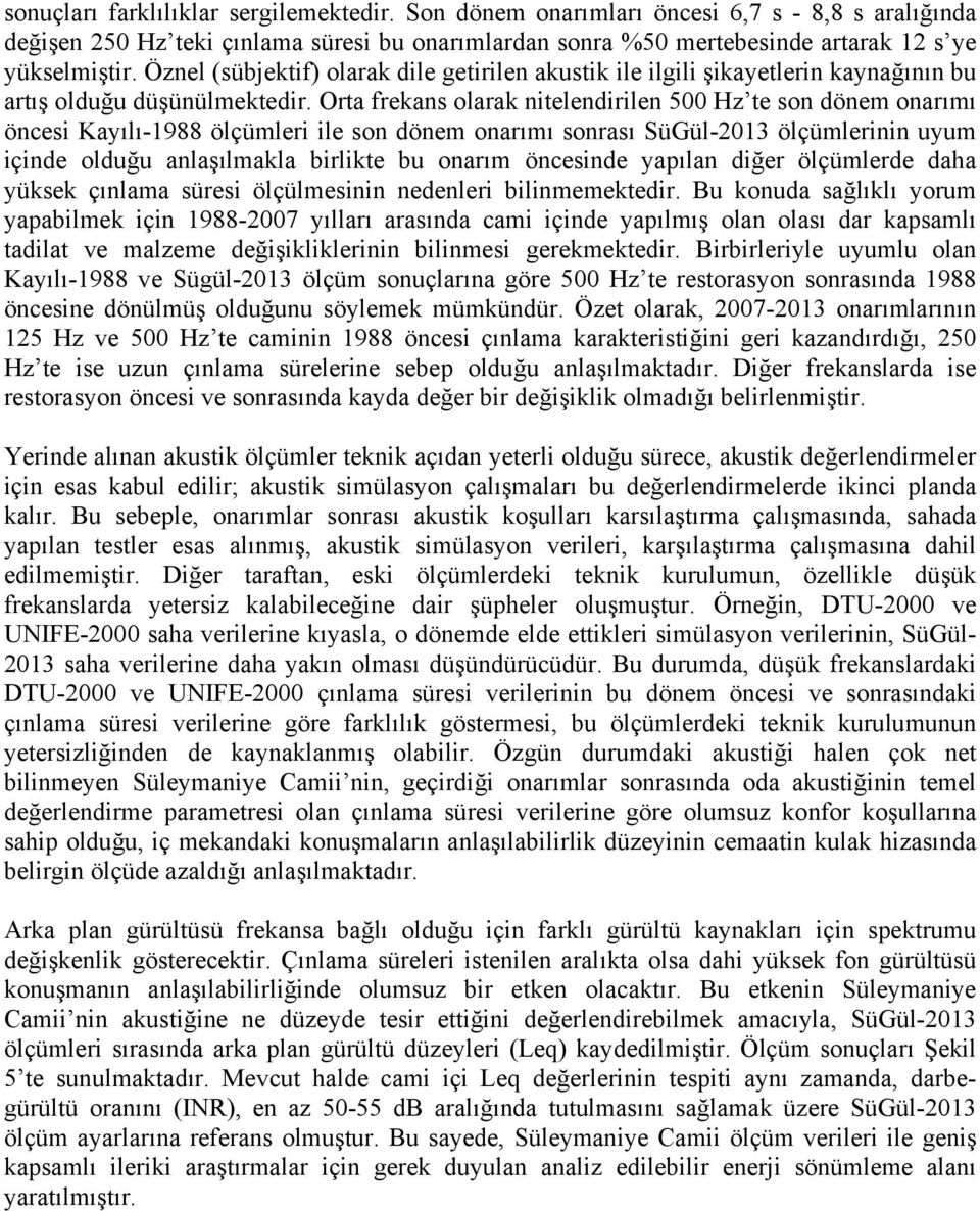 Orta frekans olarak nitelendirilen 500 Hz te son dönem onarımı öncesi Kayılı-1988 ölçümleri ile son dönem onarımı sonrası SüGül-2013 ölçümlerinin uyum içinde olduğu anlaşılmakla birlikte bu onarım