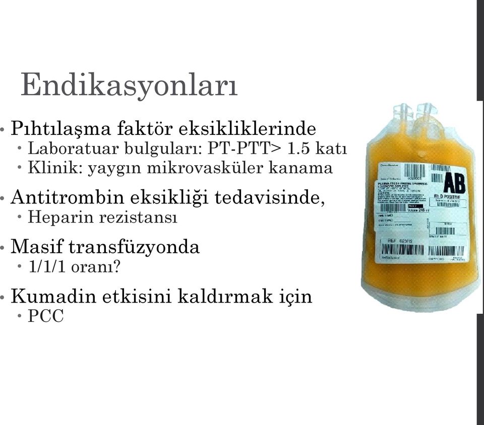 5 katı Klinik: yaygın mikrovasküler kanama Antitrombin