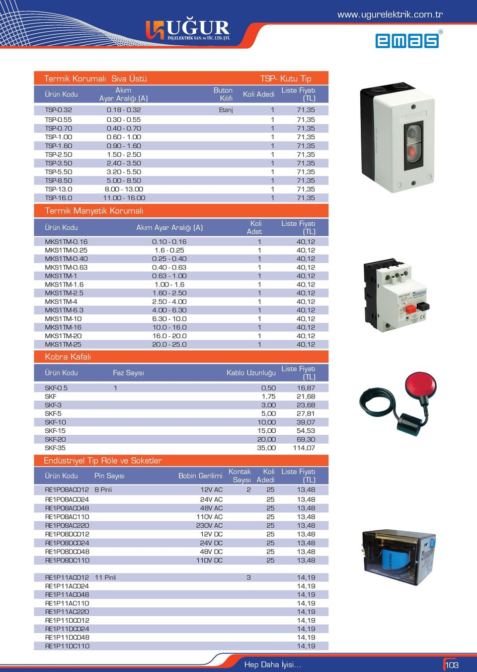 00 1 71,35 Termik Manyetik Korumalı Akım Ayar Aralığı (A) Koli MKS1TM-0.16 0.10-0.16 1 40,12 MKS1TM-0.25 1.6-0.25 1 40,12 MKS1TM-0.40 0.25-0.40 1 40,12 MKS1TM-0.63 0.40-0.63 1 40,12 MKS1TM-1 0.63-1.