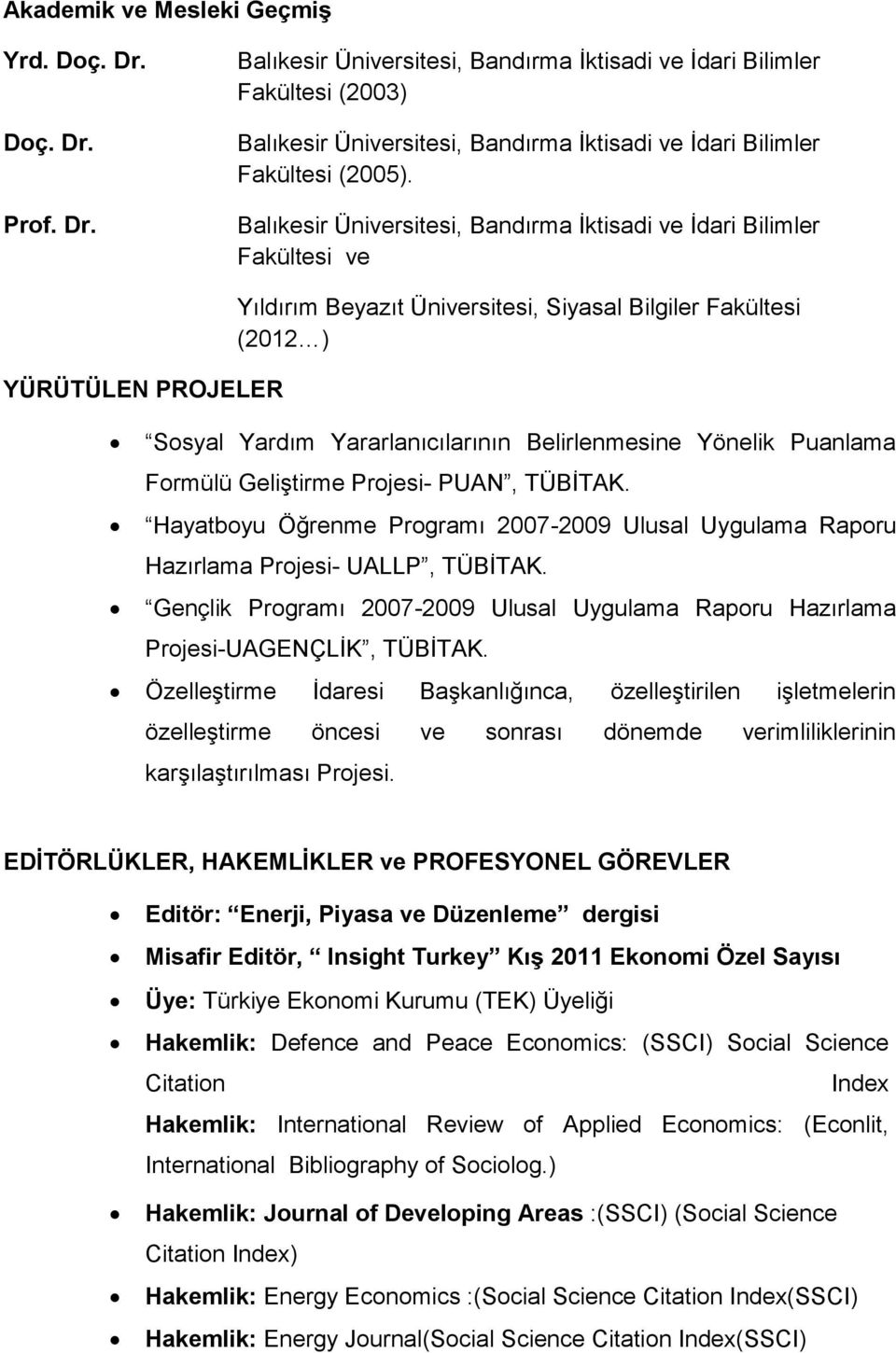 Belirlenmesine Yönelik Puanlama Formülü Geliştirme Projesi- PUAN, TÜBİTAK. Hayatboyu Öğrenme Programı 2007-2009 Ulusal Uygulama Raporu Hazırlama Projesi- UALLP, TÜBİTAK.