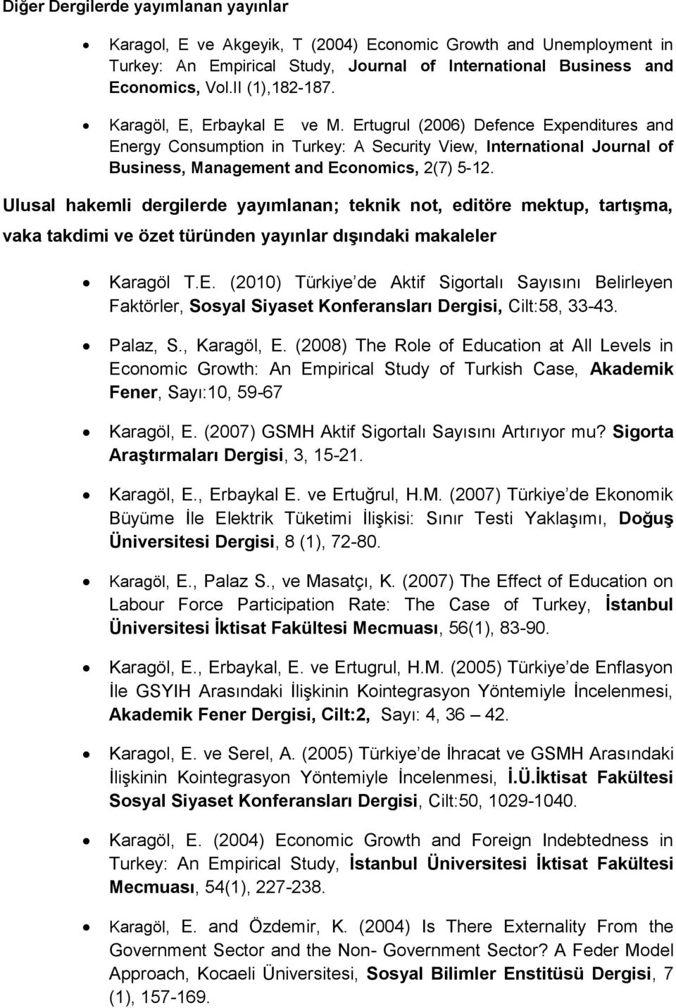 Ertugrul (2006) Defence Expenditures and Energy Consumption in Turkey: A Security View, International Journal of Business, Management and Economics, 2(7) 5-12.