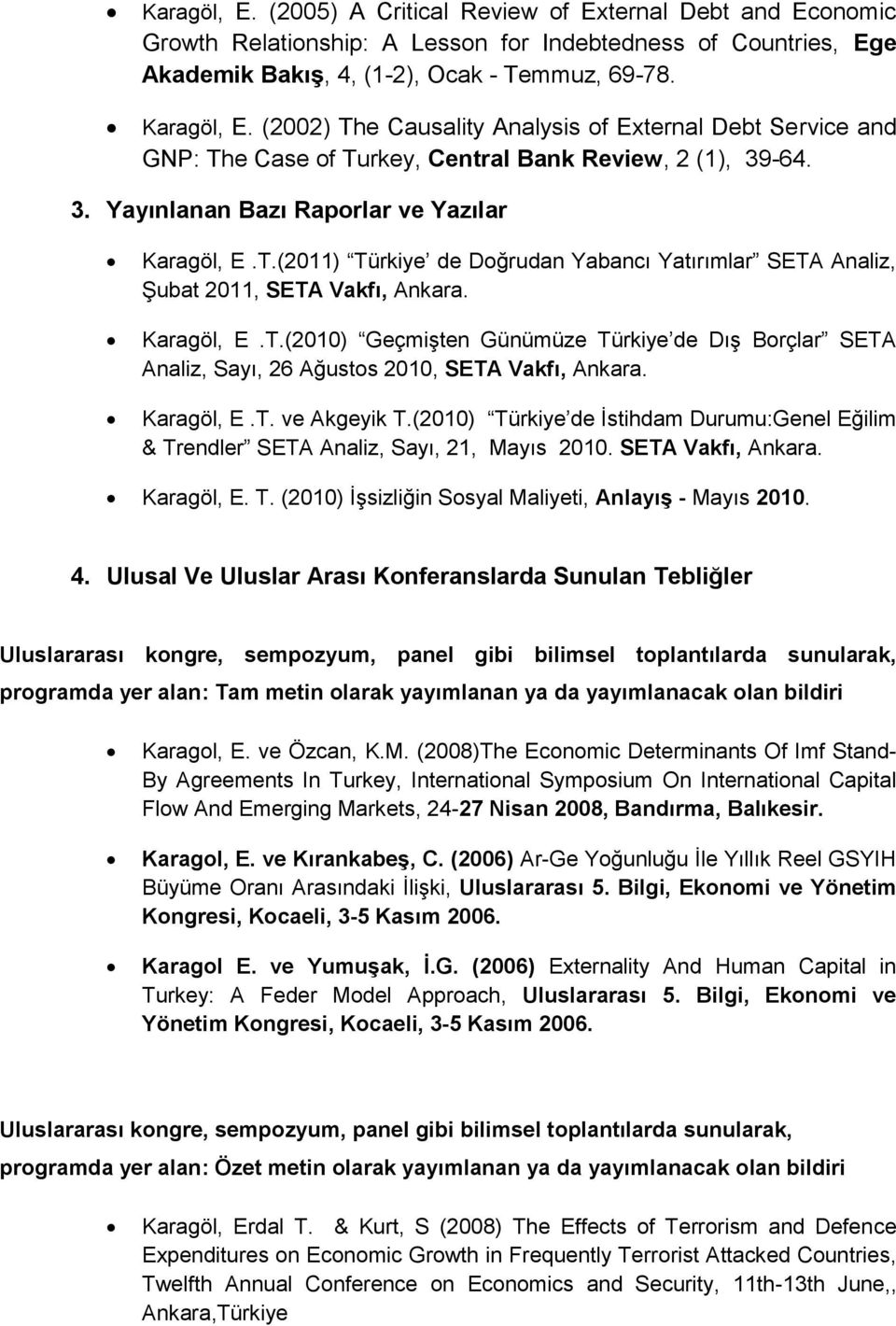 Karagöl, E.T.(2010) Geçmişten Günümüze Türkiye de Dış Borçlar SETA Analiz, Sayı, 26 Ağustos 2010, SETA Vakfı, Ankara. Karagöl, E.T. ve Akgeyik T.