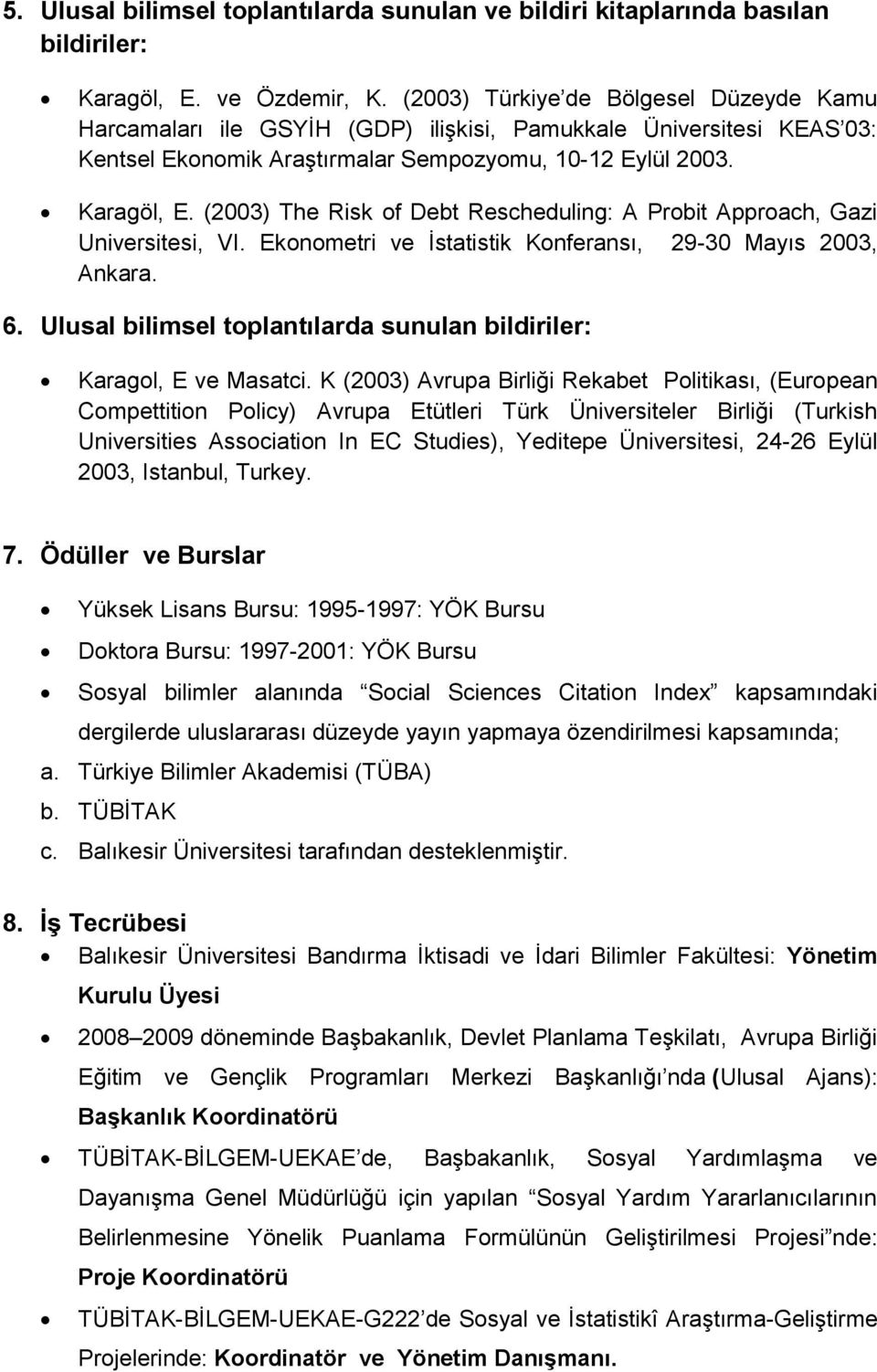 (2003) The Risk of Debt Rescheduling: A Probit Approach, Gazi Universitesi, VI. Ekonometri ve İstatistik Konferansı, 29-30 Mayıs 2003, Ankara. 6.