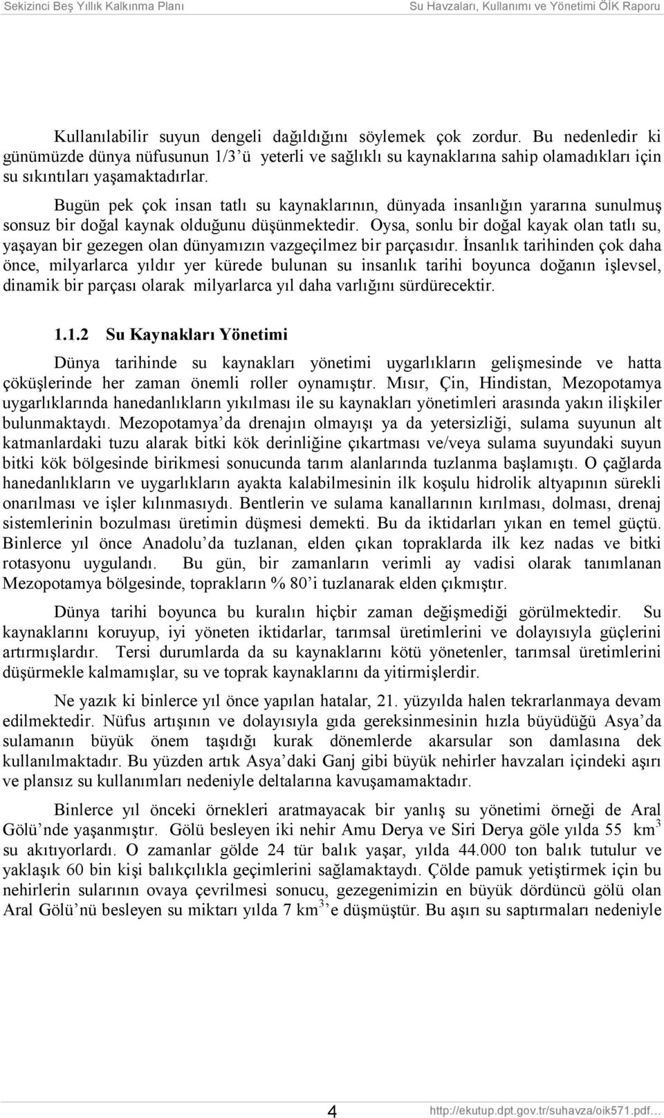 Bugün pek çok insan tatlõ su kaynaklarõnõn, dünyada insanlõğõn yararõna sunulmuş sonsuz bir doğal kaynak olduğunu düşünmektedir.